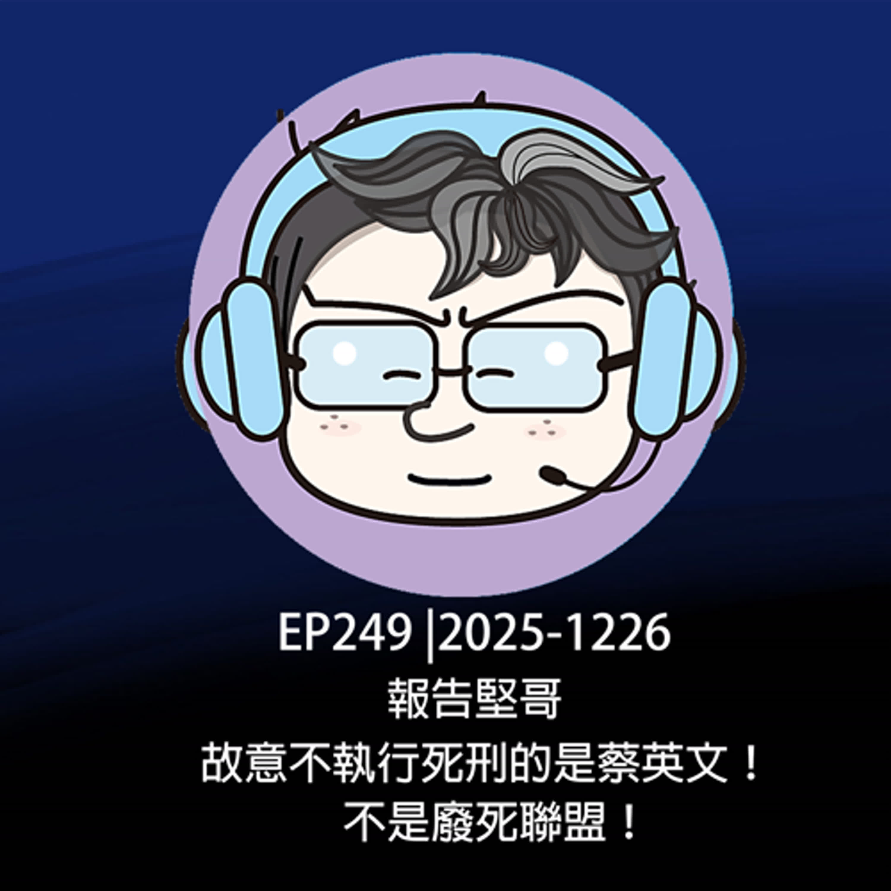 EP249 |2025-1226 報告堅哥，故意不執行死刑的是蔡英文！不是廢死聯盟！ episode artwork
