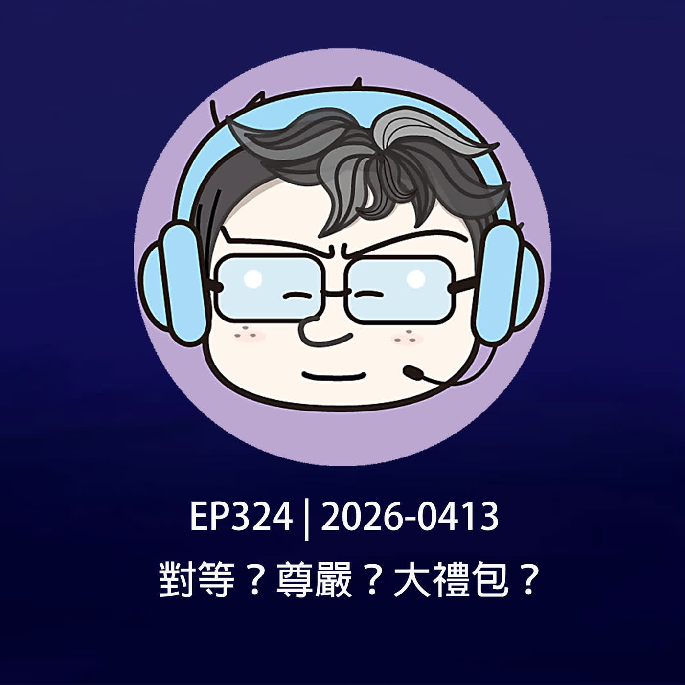 EP324 | 2026-0413 對等？尊嚴？大禮包？ episode artwork