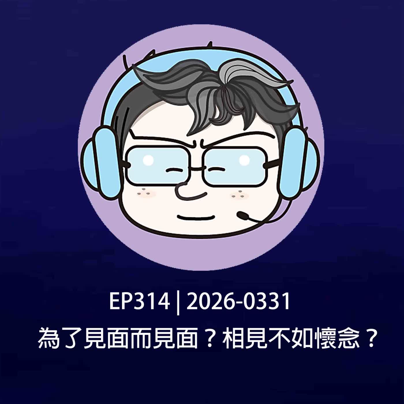 EP314 | 2026-0331 為了見面而見面？相見不如懷念？ episode artwork