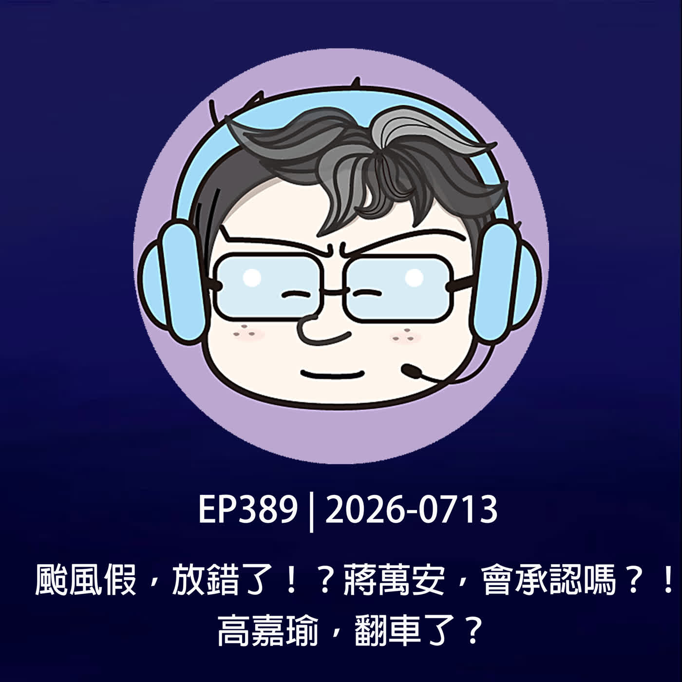 EP389 | 2026-0713 颱風假，放錯了！？蔣萬安，會承認嗎？！高嘉瑜，翻車了？