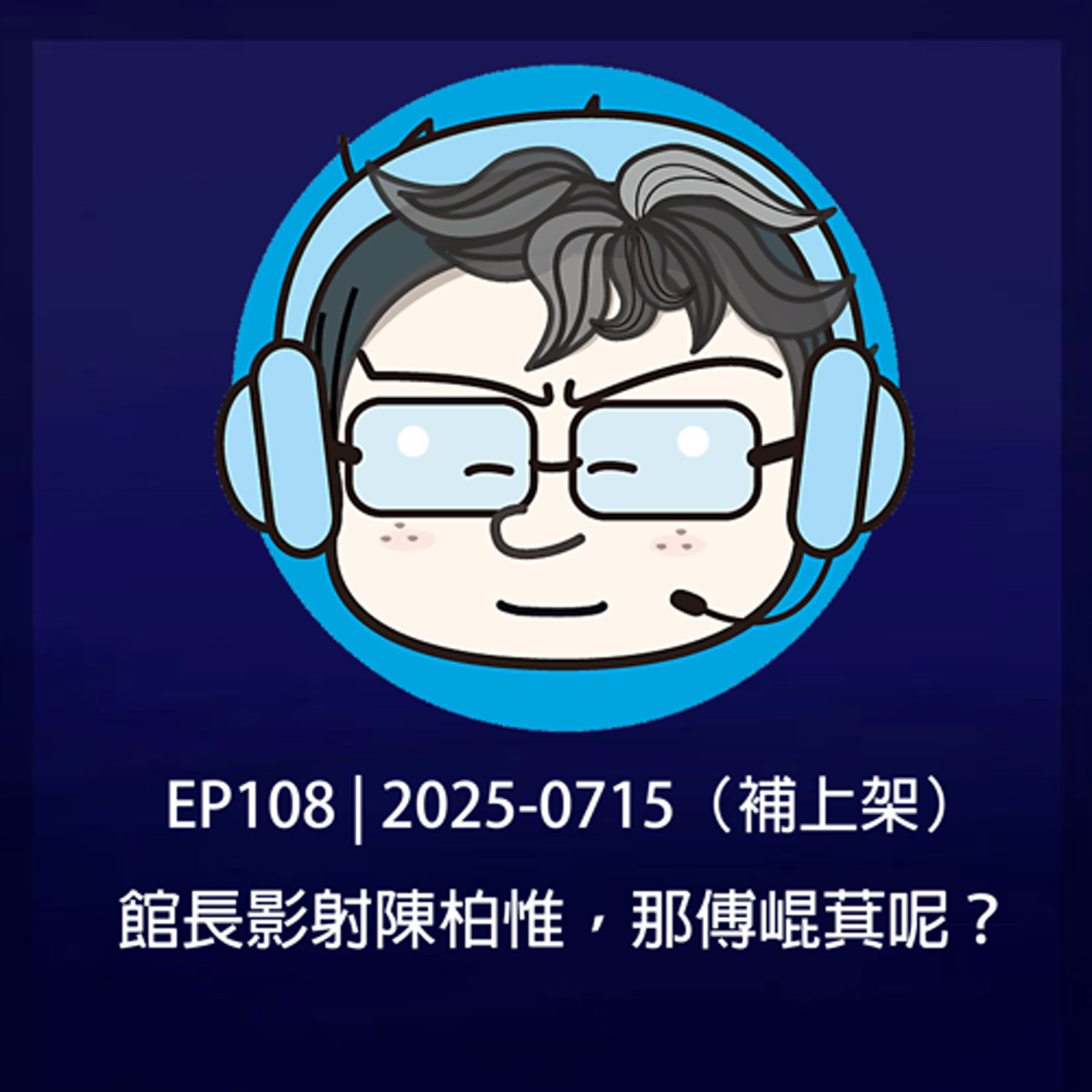 EP108 | 2025-0715（補上架） 館長影射陳柏惟，那傅崐萁呢？ episode artwork