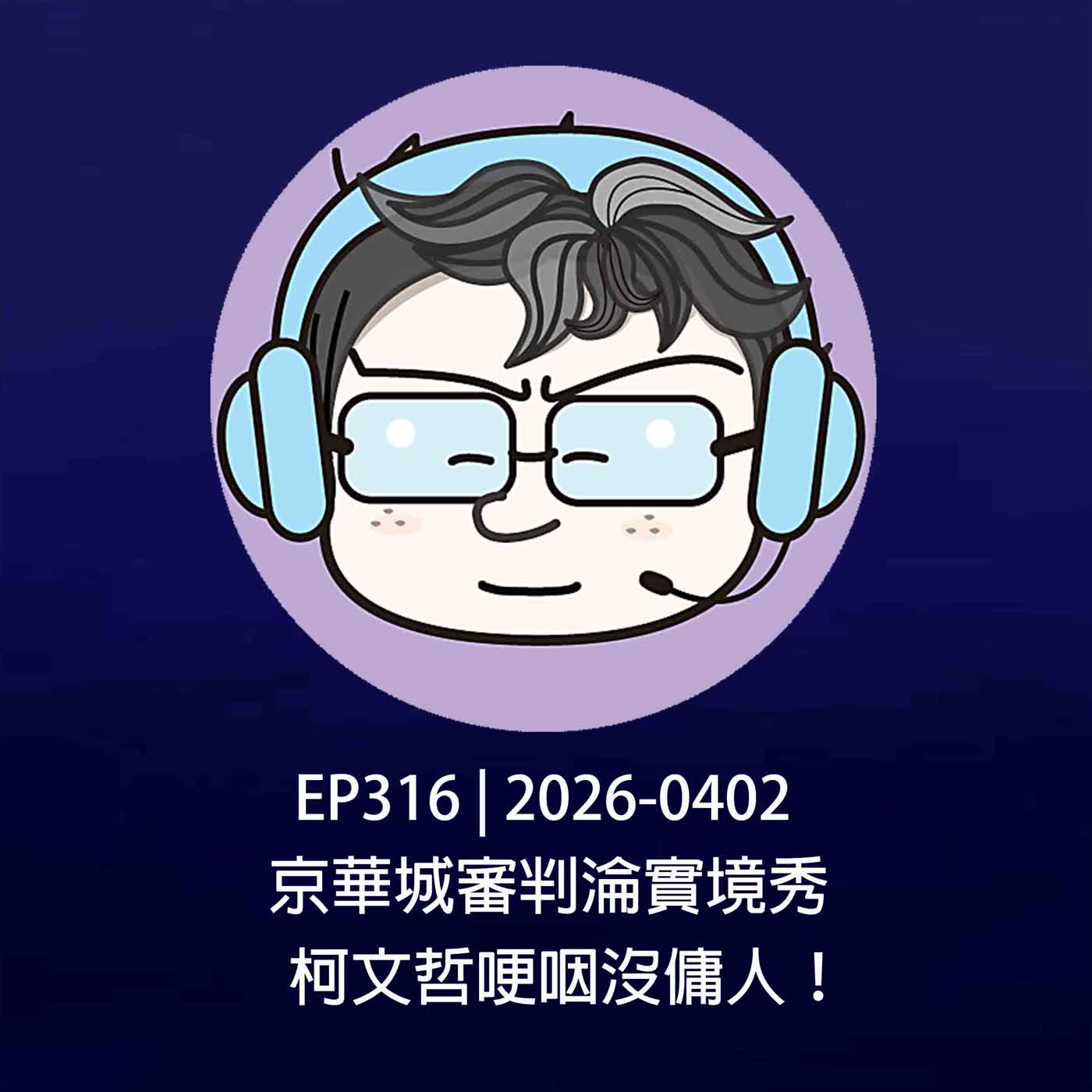 EP316 | 2026-0402 京華城審判淪實境秀，柯文哲哽咽沒傭人！