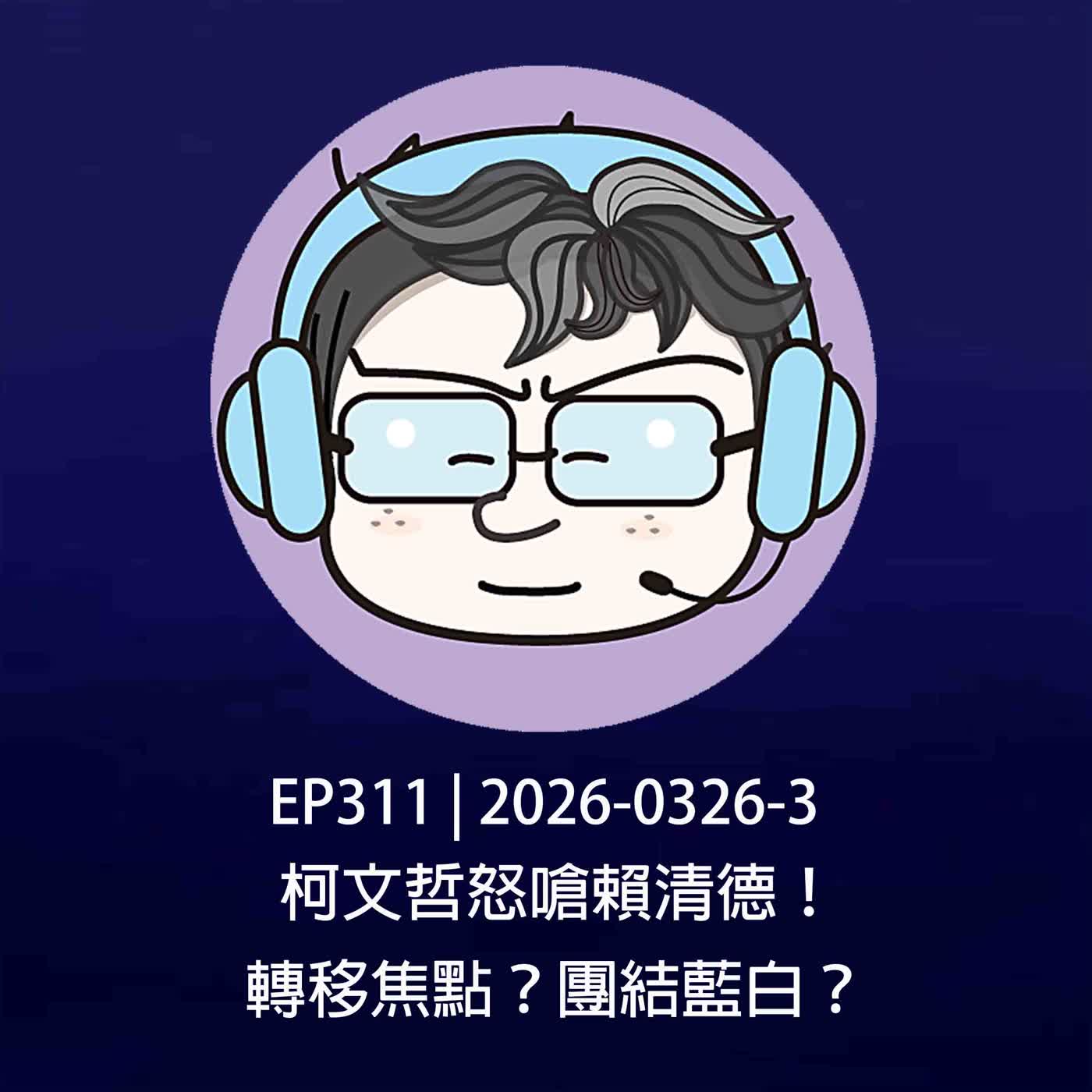EP311 | 2026-0326-3 柯文哲怒嗆賴清德！轉移焦點？團結藍白？