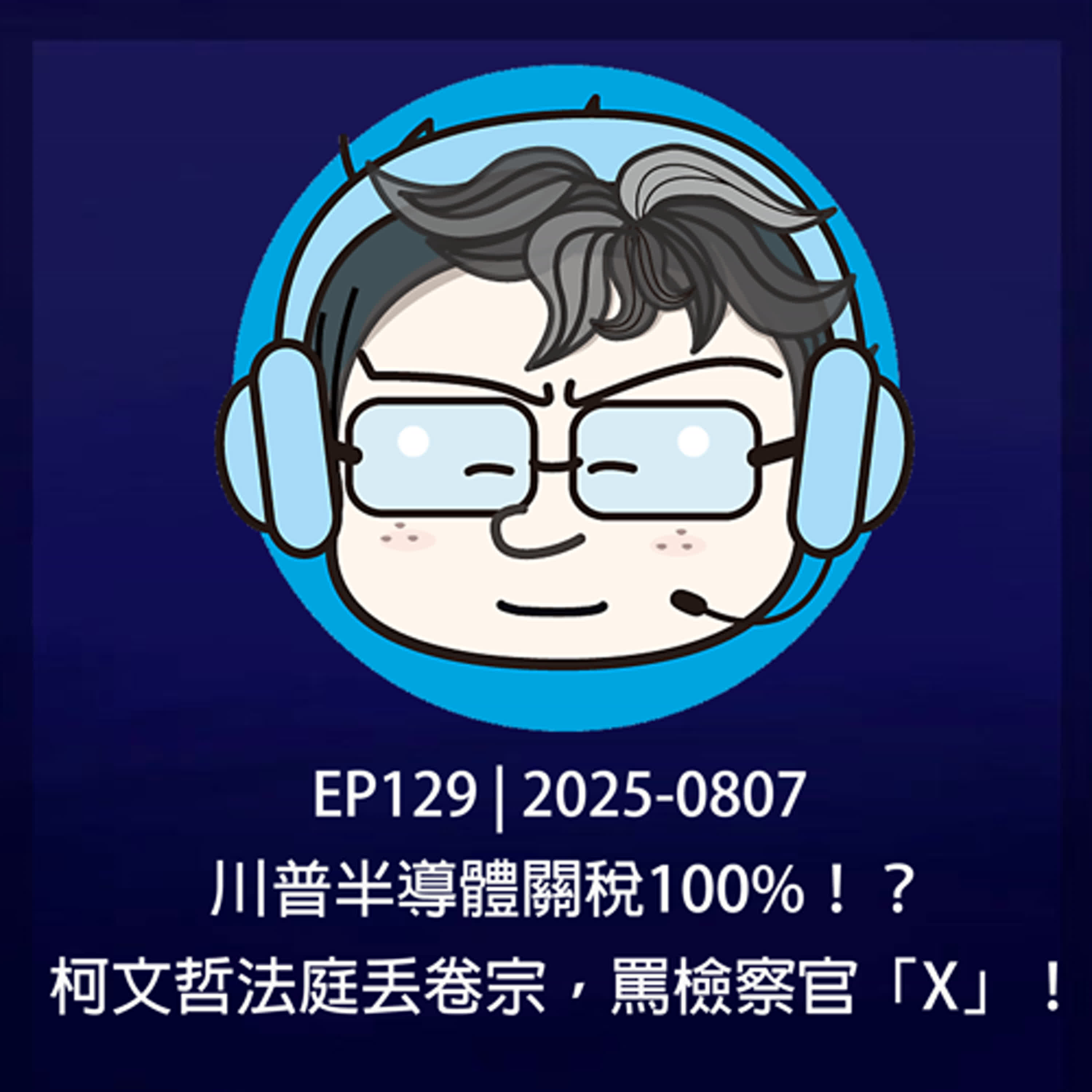 EP129 | 2025-0807 川普半導體關稅100%！？柯文哲法庭丟卷宗，罵檢察官「X」！ episode artwork