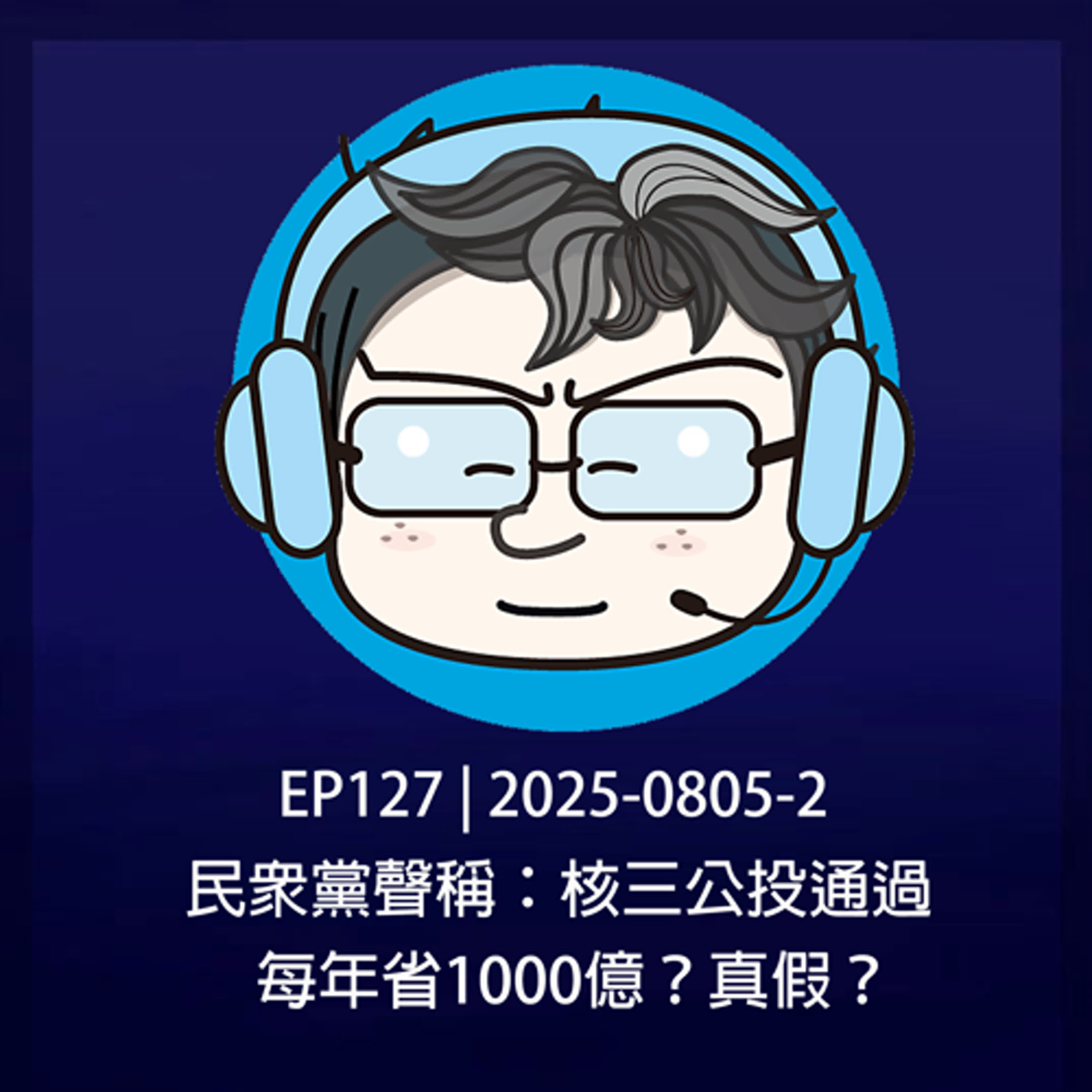 EP127 | 2025-0805-2 民眾黨聲稱：核三公投通過，每年省1000億？真假？ episode artwork