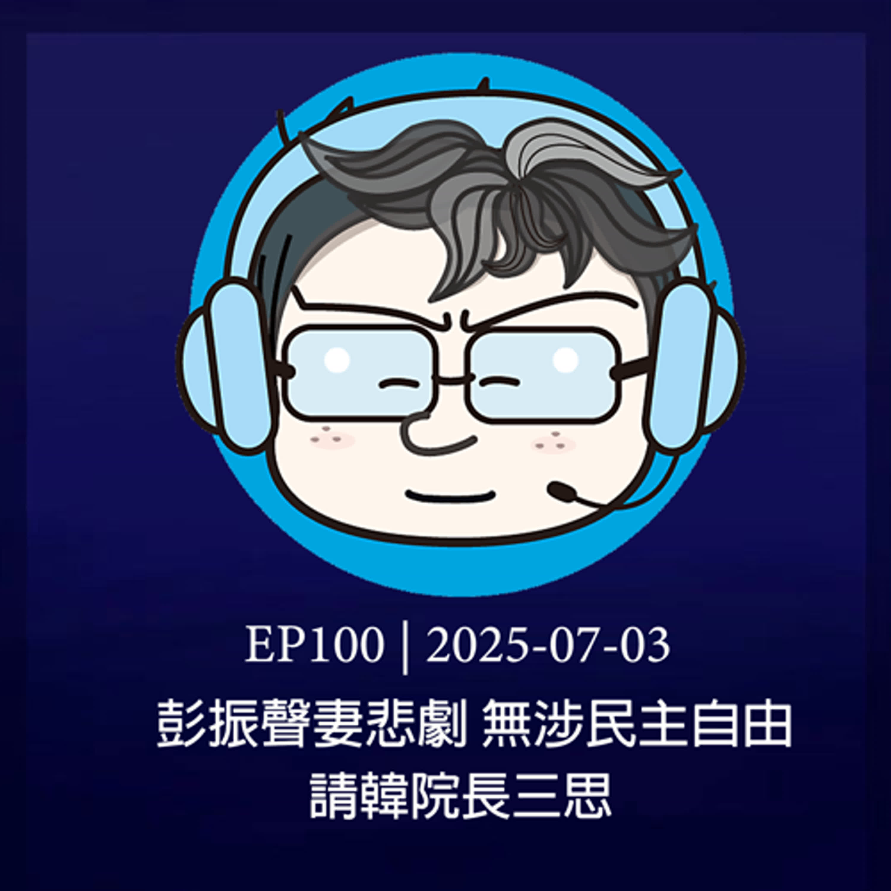 EP100｜2025-0703（補上架） 彭振聲妻悲劇，無涉民主自由，請韓院長三思。 episode artwork