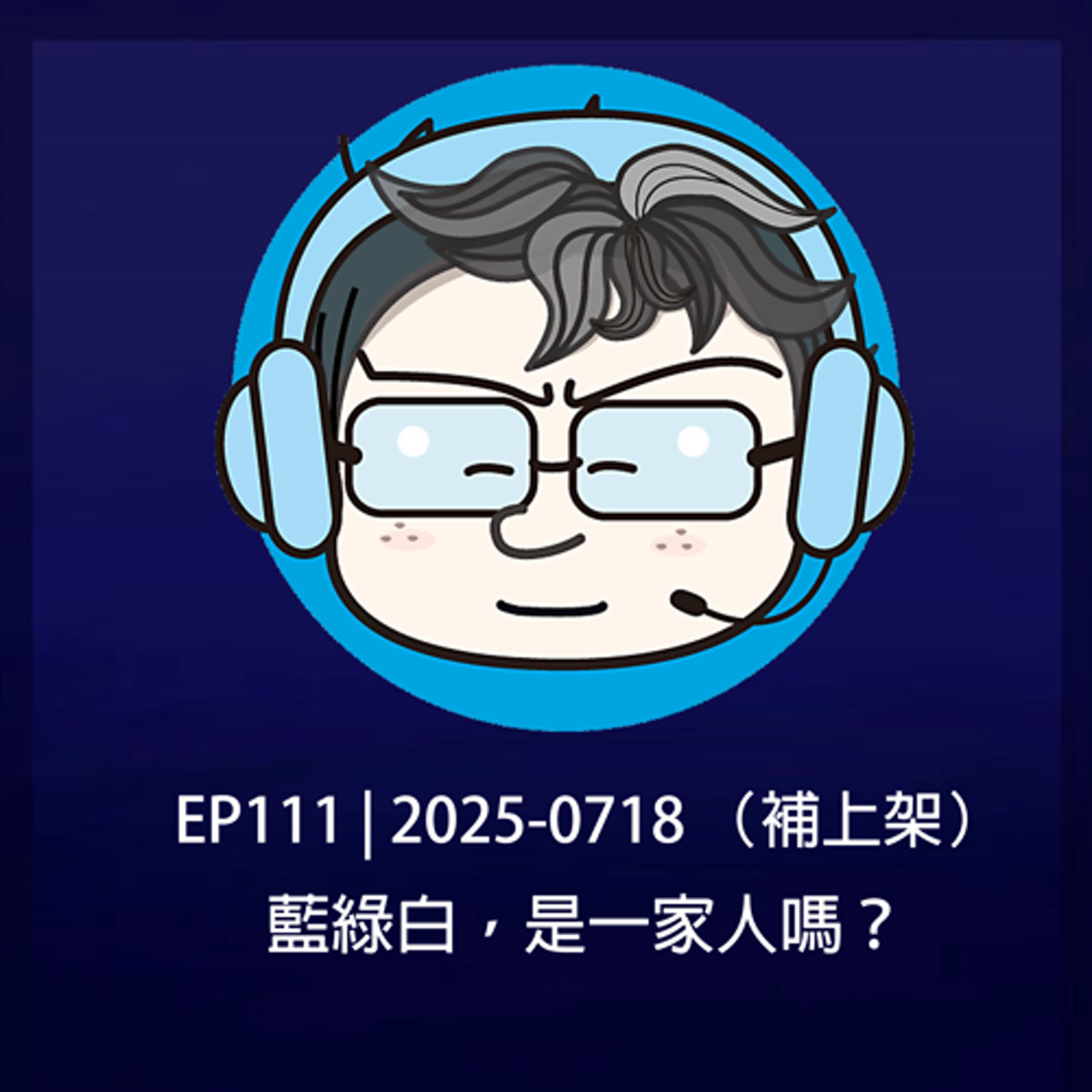 EP111 | 2025-0718 （補上架） 藍綠白，是一家人嗎？ episode artwork