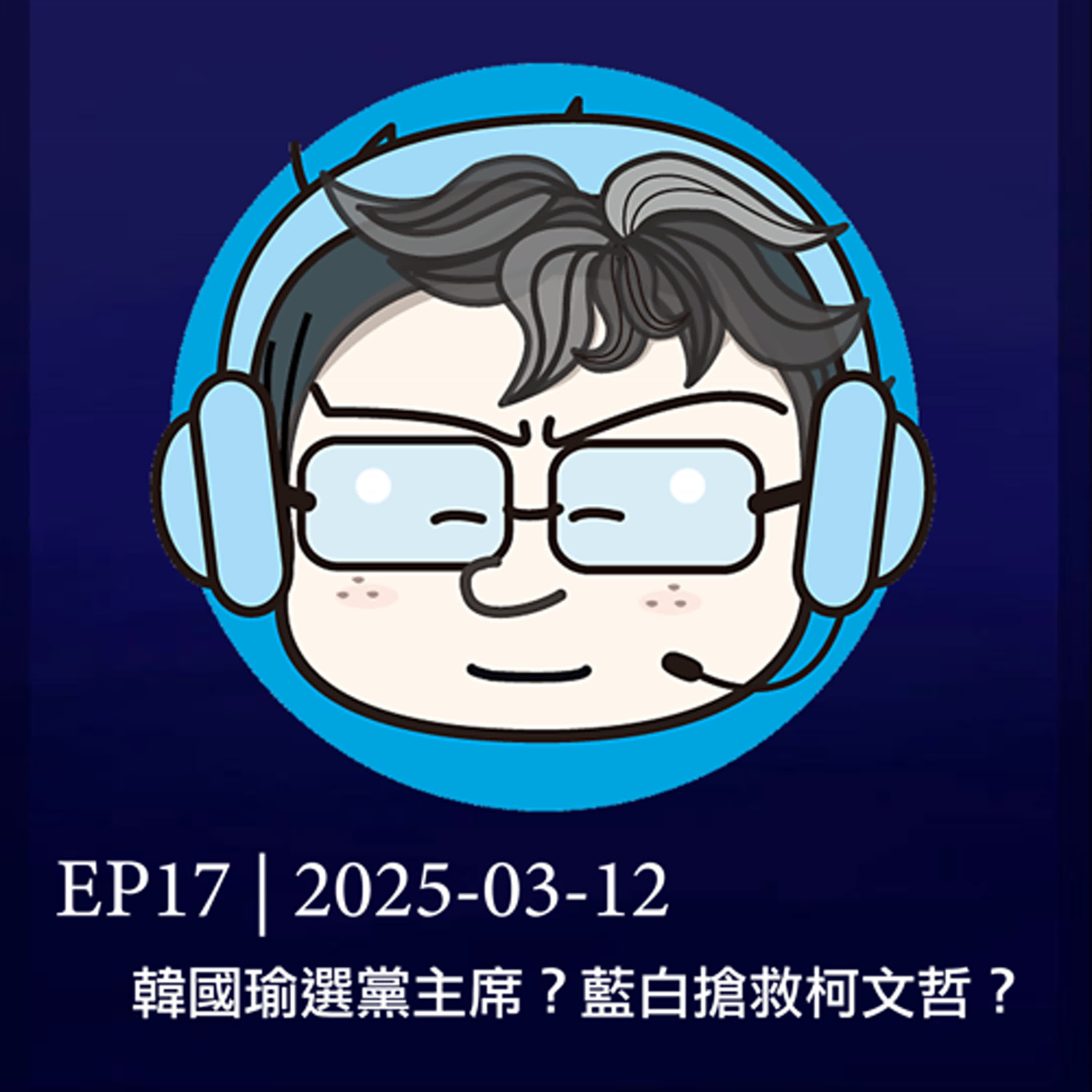 EP17 | 2025-03-12 韓國瑜選黨主席？藍白搶救柯文哲？