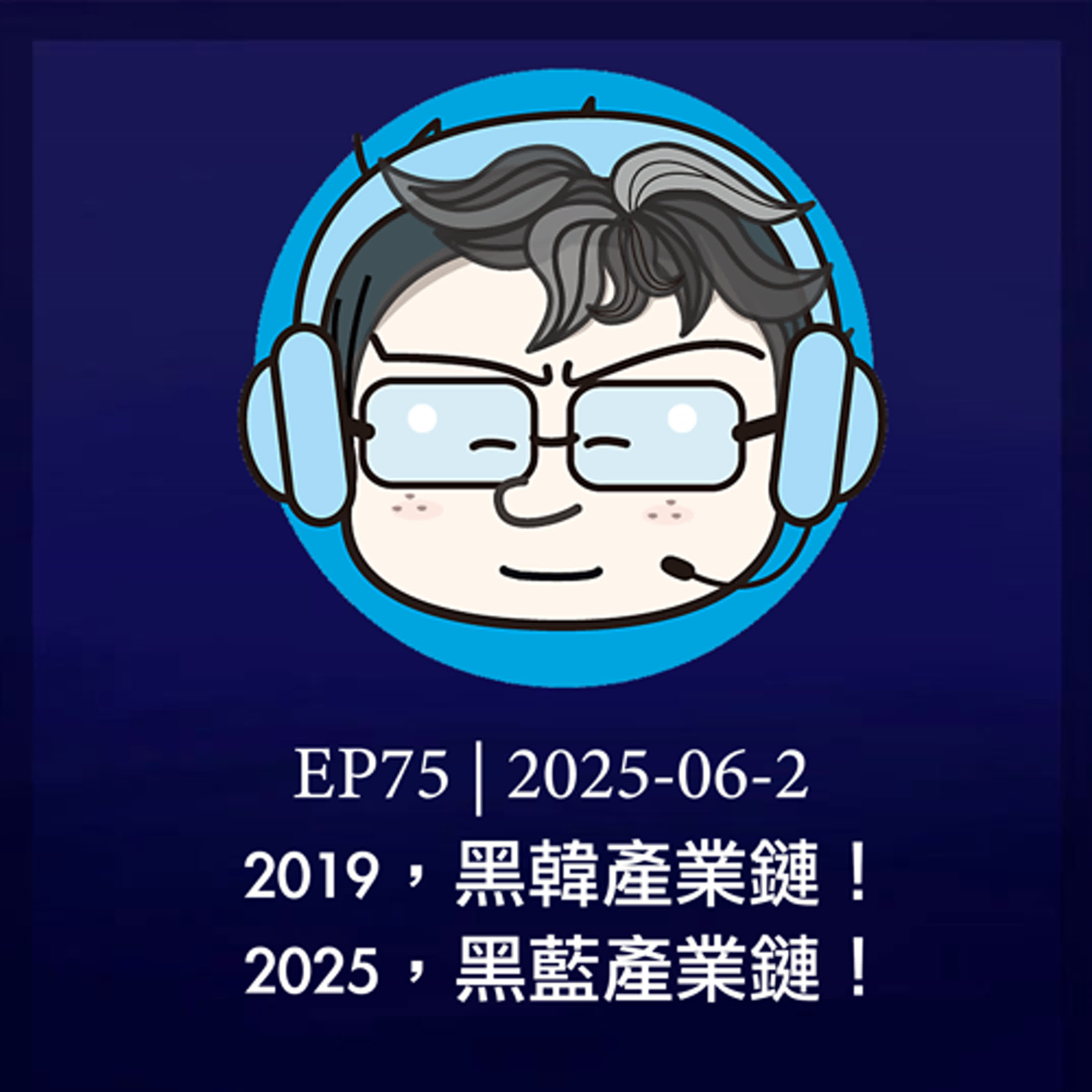 EP75 | 2019，黑韓產業鏈！2025，黑藍產業鏈！ episode artwork