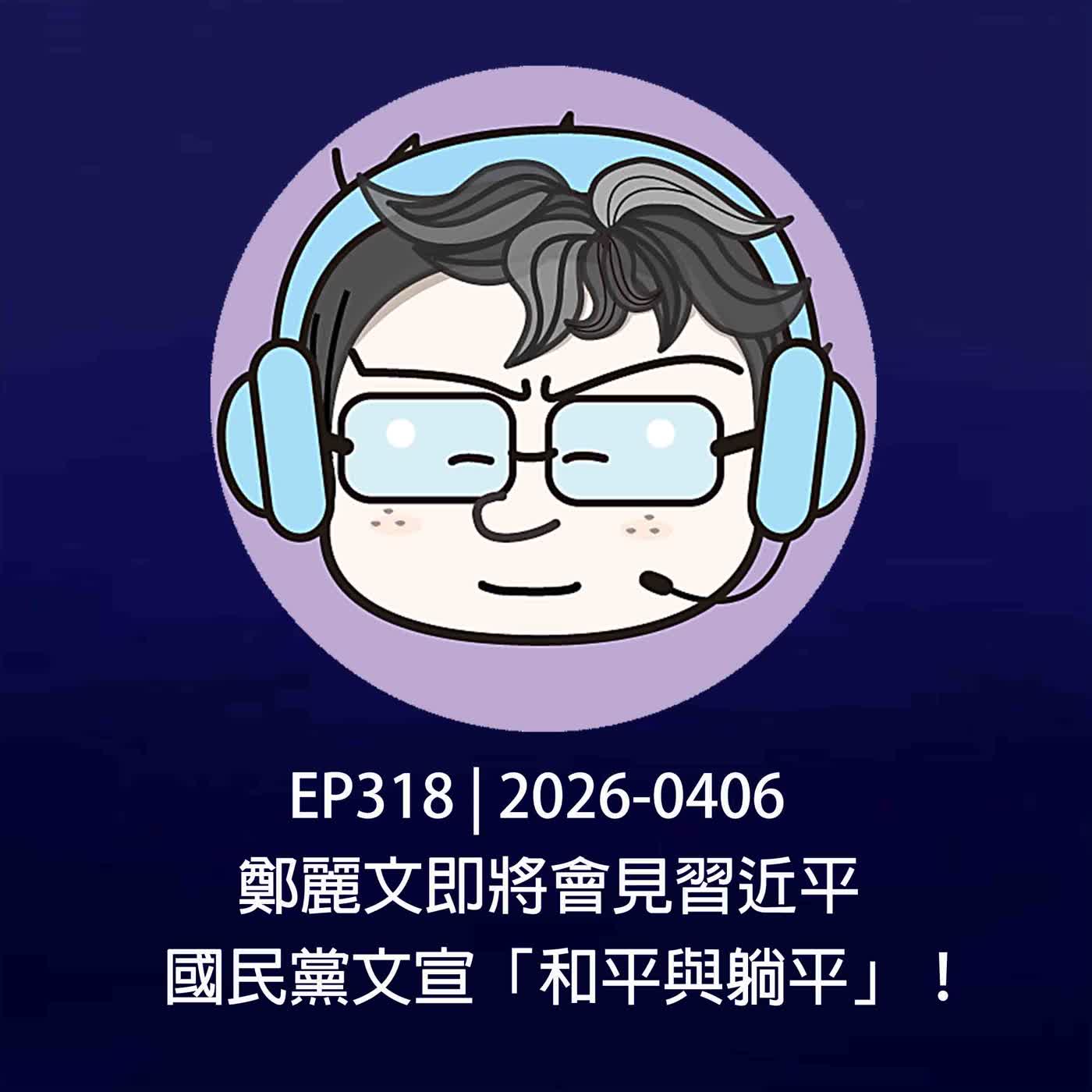 EP318 | 2026-0406 鄭麗文即將會見習近平，國民黨文宣「和平與躺平」！
