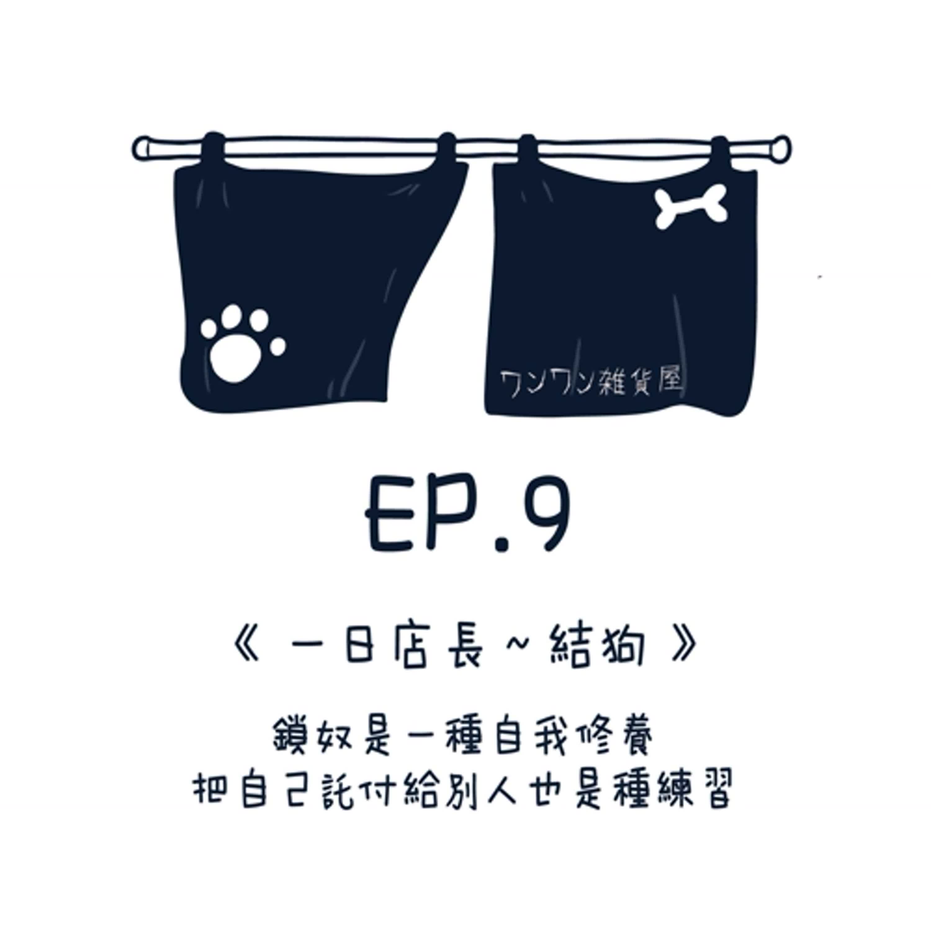 EP9【一日店長～結狗】鎖奴是種自我修養，把自己託付給別人也是一種練習