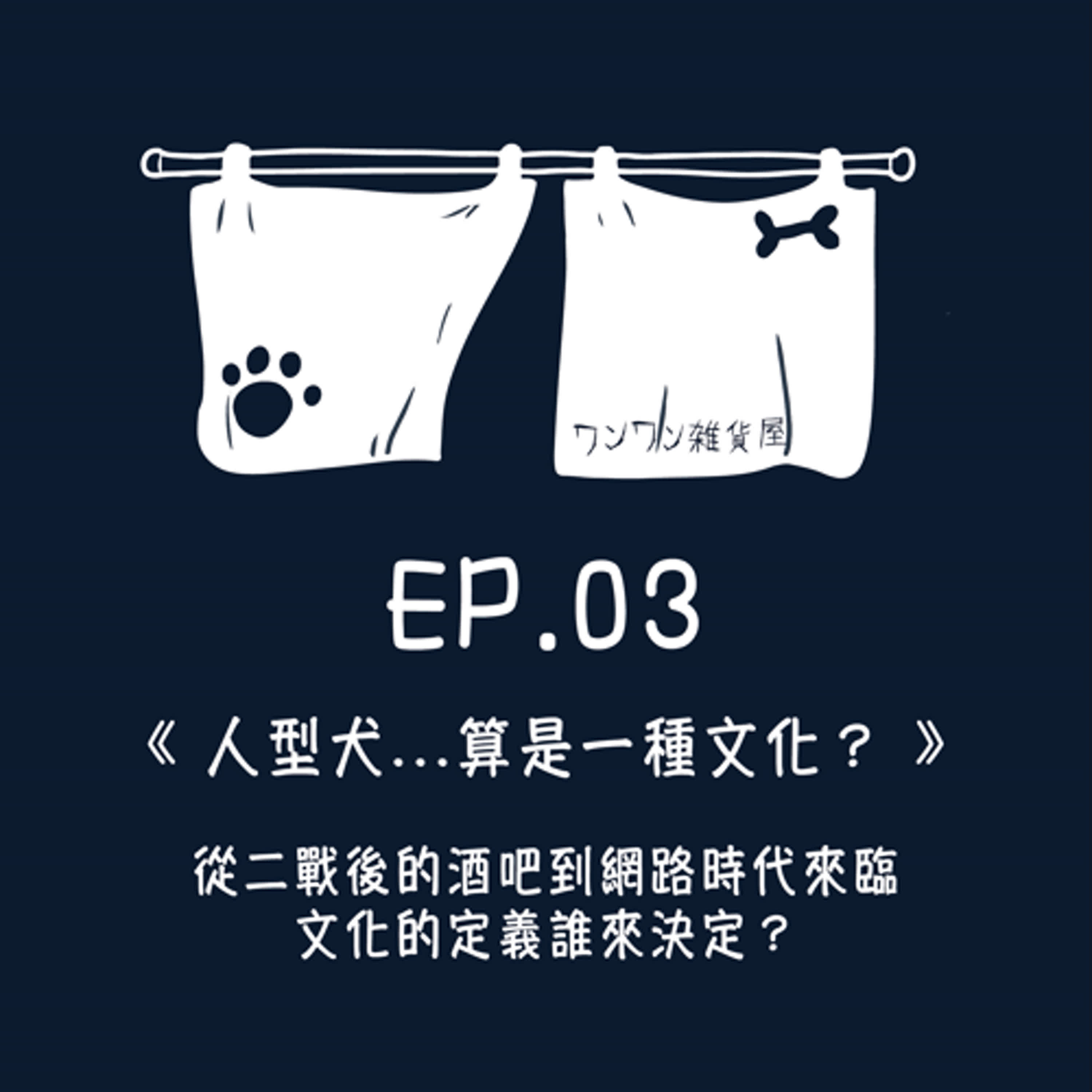 《第二季》Ep.3 「人型犬算是一種文化？」從二戰後的酒吧到網路時代來臨，文化的定義誰來決定？