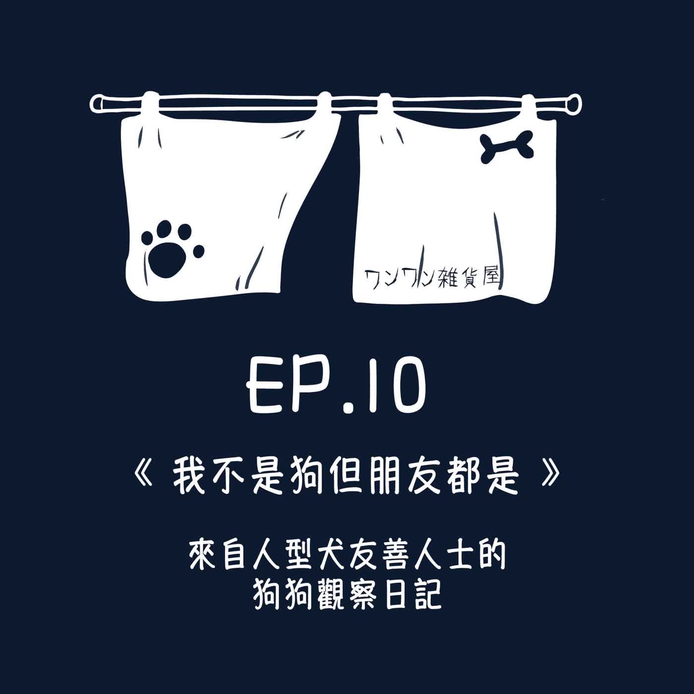 《第二季》Ep.10「我不是狗但我的朋友都是」來自人型犬友善者的觀察日記