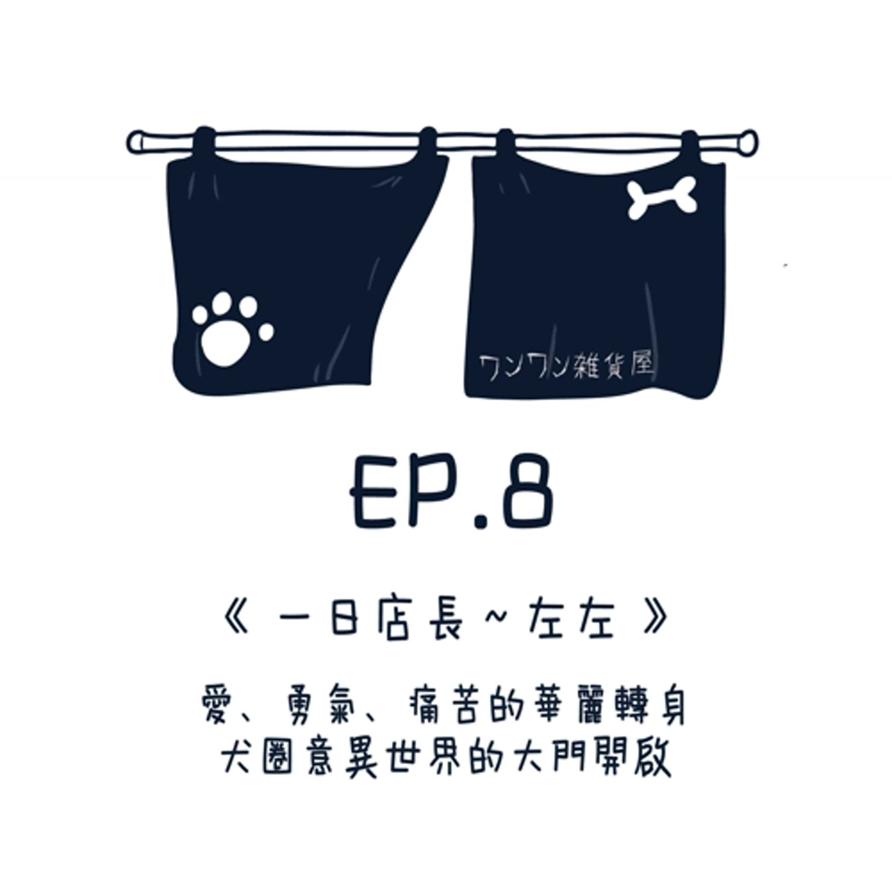 EP8【一日店長～左左】愛、勇氣、痛苦的華麗轉身！犬圈異世界大門開啟