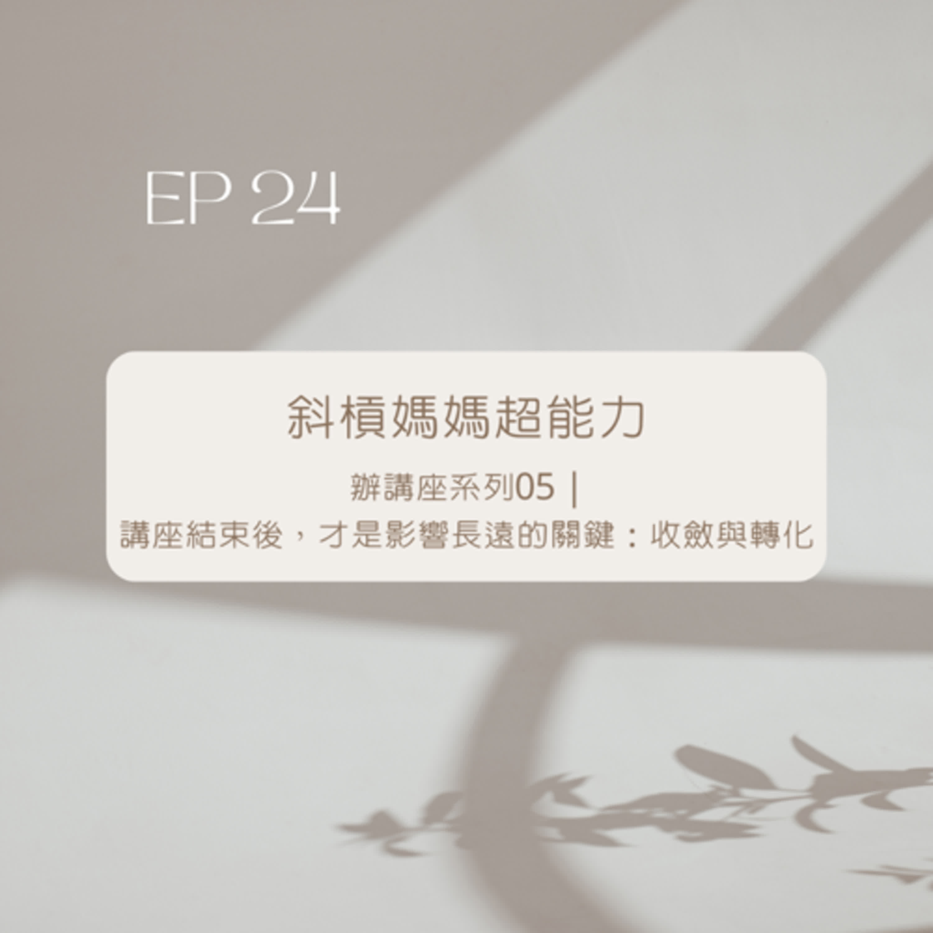 【EP24】辦講座系列05 | 講座結束後，才是影響長遠的關鍵：收斂與轉化