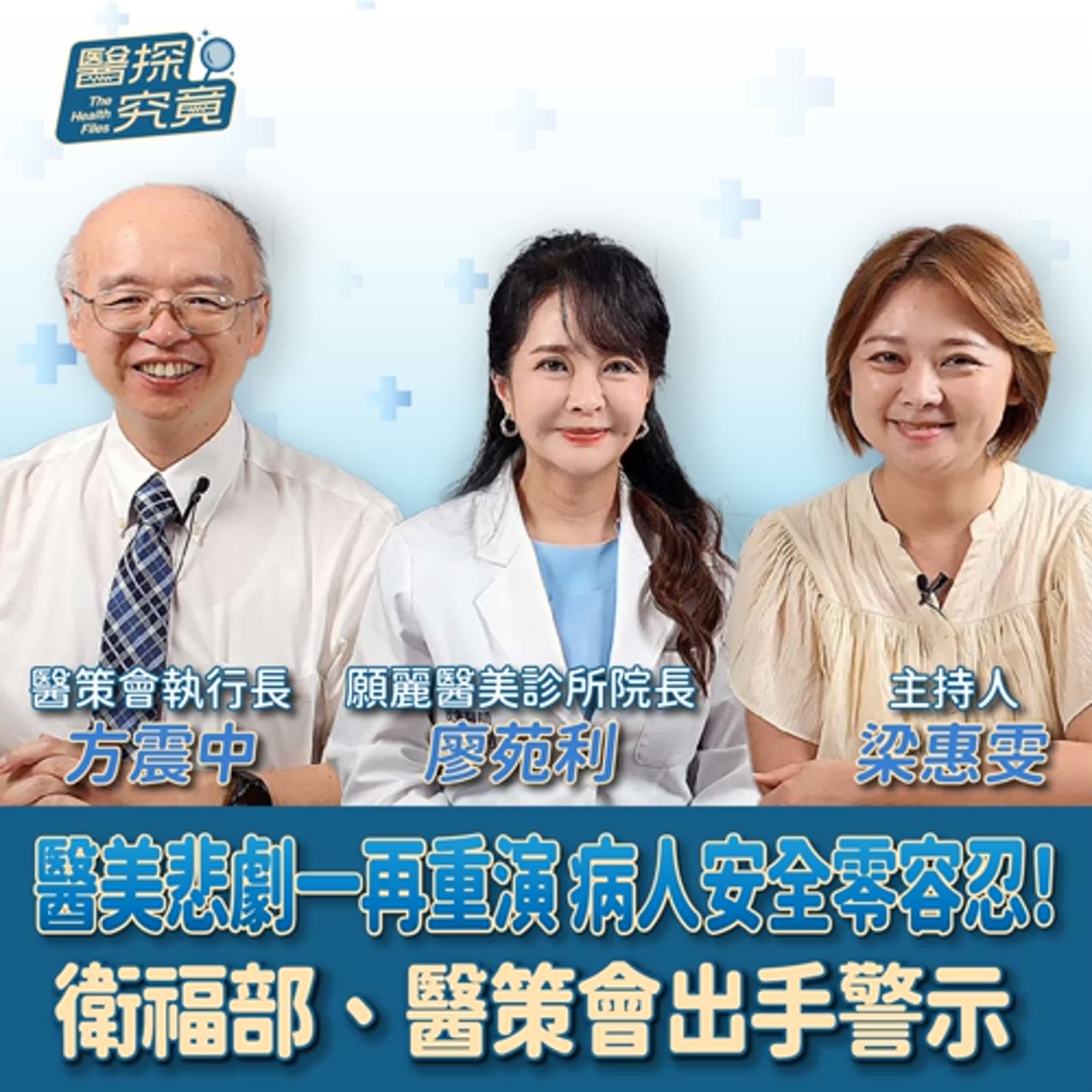 【醫探究竟】醫美悲劇一再重演 病人安全零容忍！ 衛福部、醫策會出手警示│梁惠雯 ft. 醫策會執行長 方震中&願麗醫美診所 皮膚科醫師 廖苑利