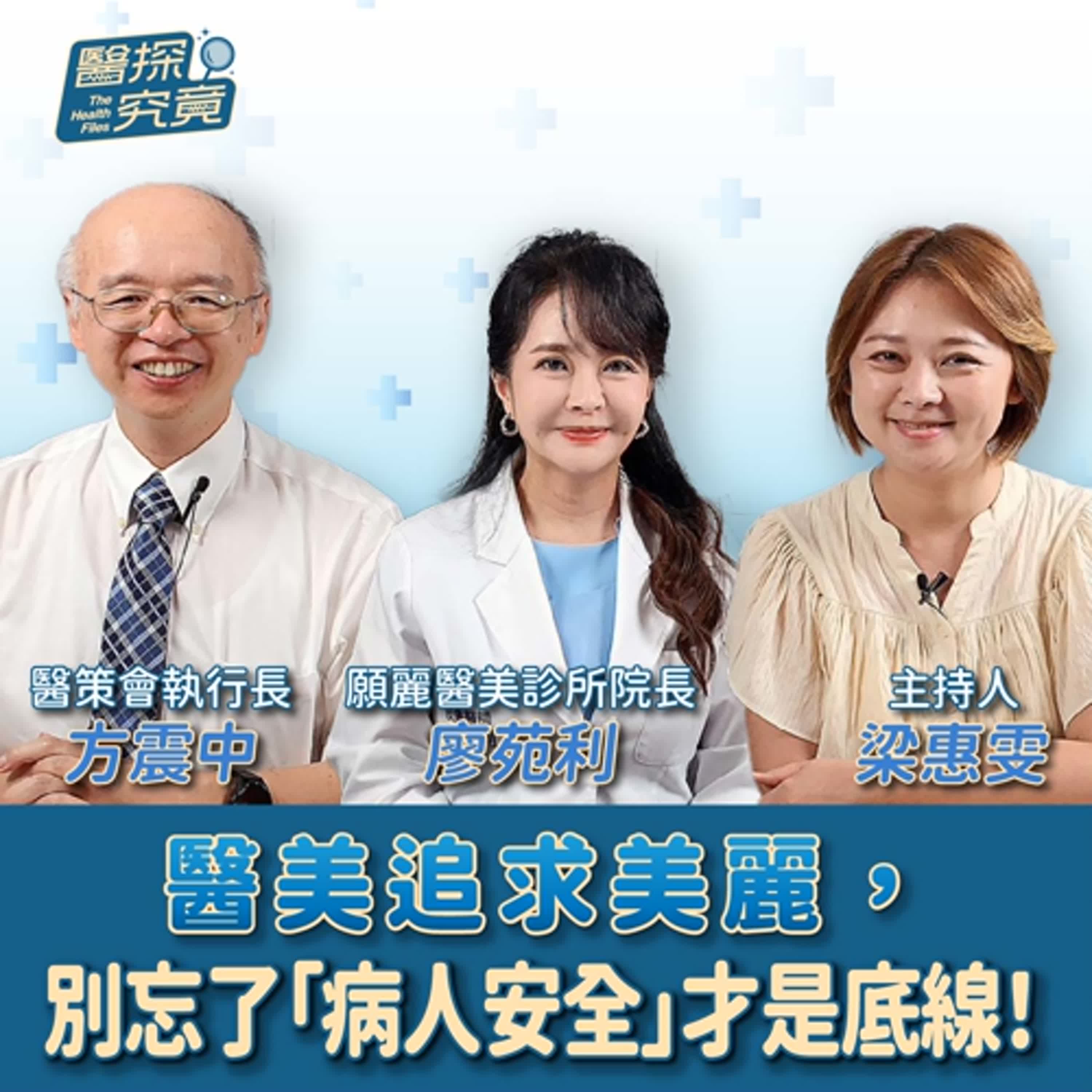 【醫探究竟】醫美追求美麗，別忘了「病人安全」才是底線！│梁惠雯 ft. 醫策會執行長 方震中&願麗醫美診所 皮膚科醫師 廖苑利