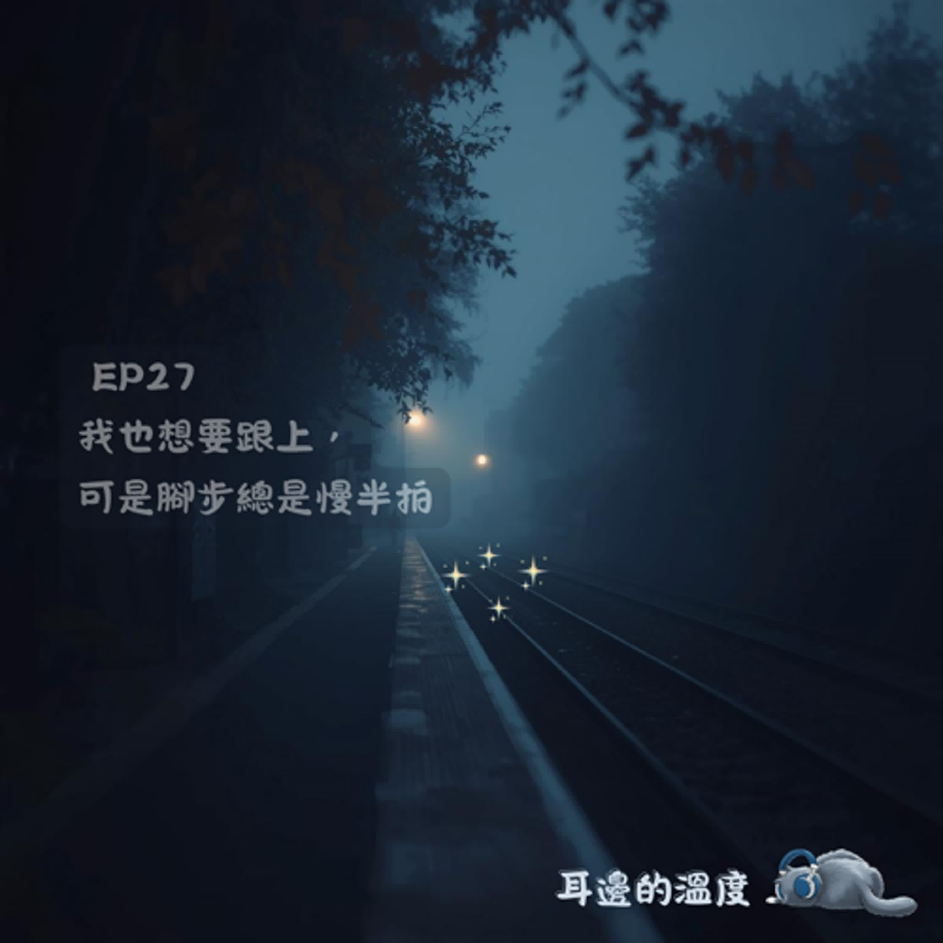 EP27|我也想要跟上,可是腳步總是慢半拍 EP27|我也想要跟上,可是腳步總是慢半拍