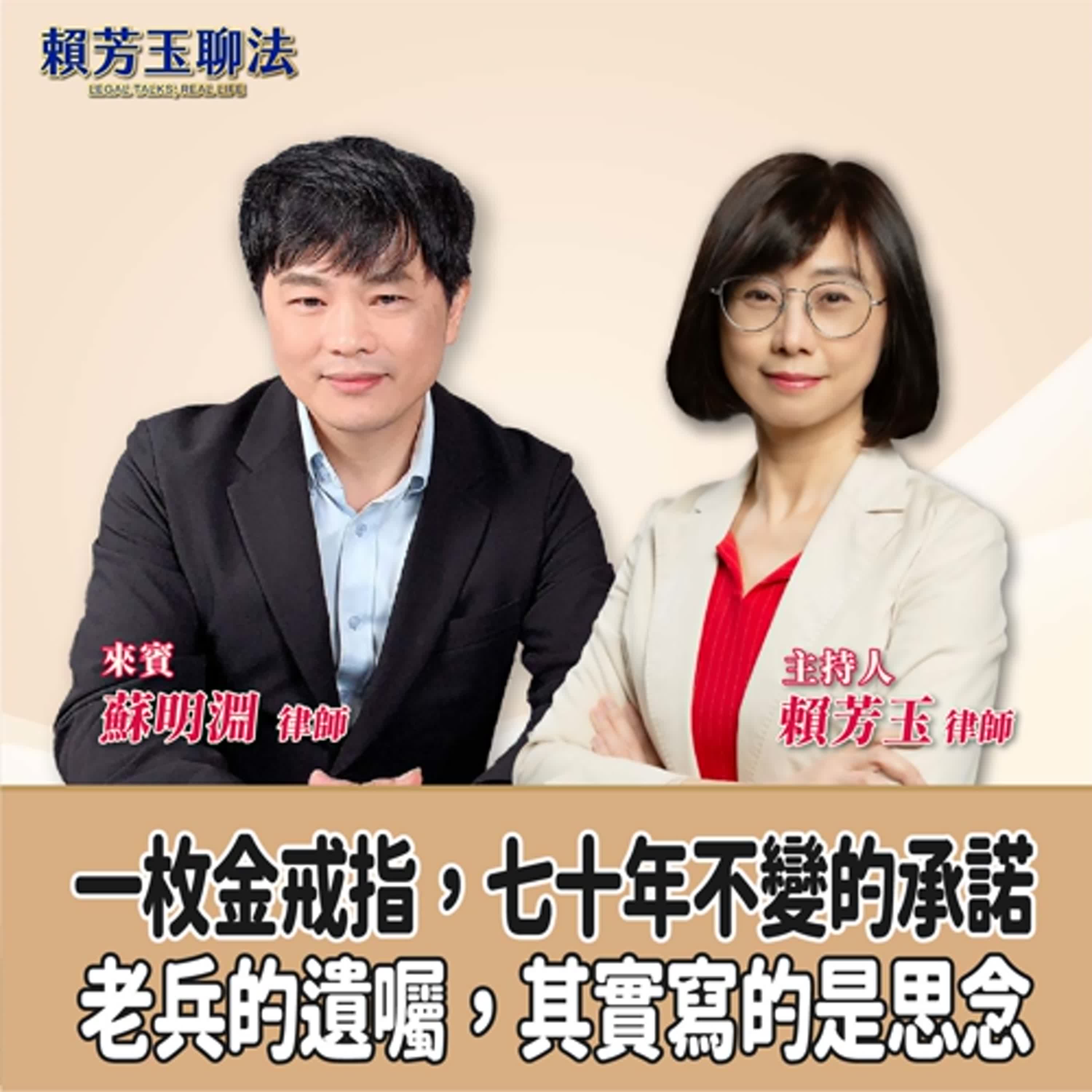 賴芳玉聊法│一枚金戒指，七十年不變的承諾──老兵的遺囑，其實寫的是思念│賴芳玉律師 ft.蘇明淵 律師