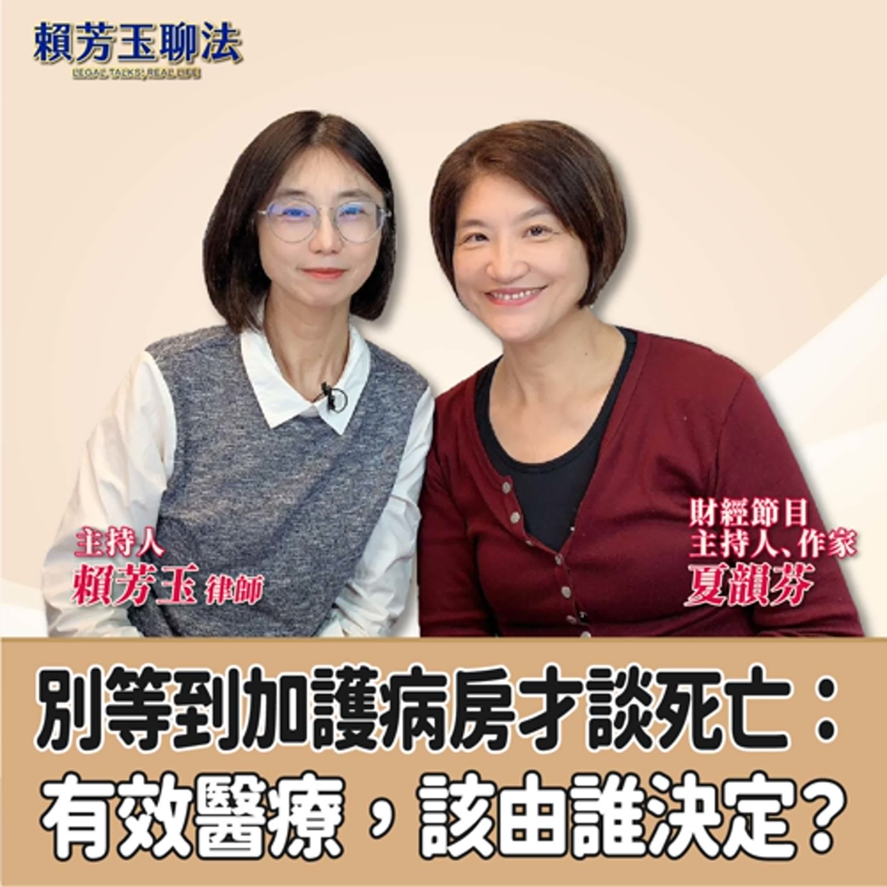 賴芳玉聊法│別等到加護病房才談死亡：有效醫療，該由誰決定？│賴芳玉律師 ft.夏韻芬 財經節目主持人、作家 episode artwork