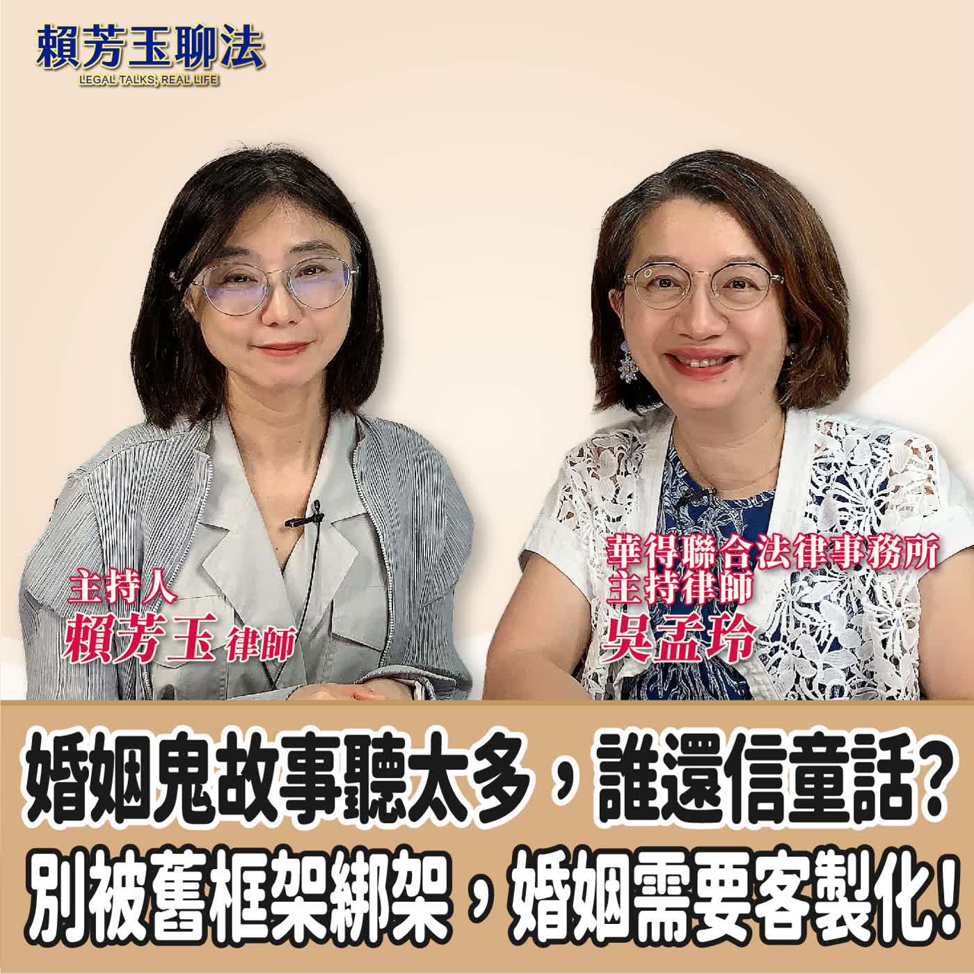 賴芳玉聊法｜婚姻鬼故事聽太多，誰還信童話？別被舊框架綁架，婚姻需要客製化！ft.吳孟玲  華得聯合法律事務所主持律師