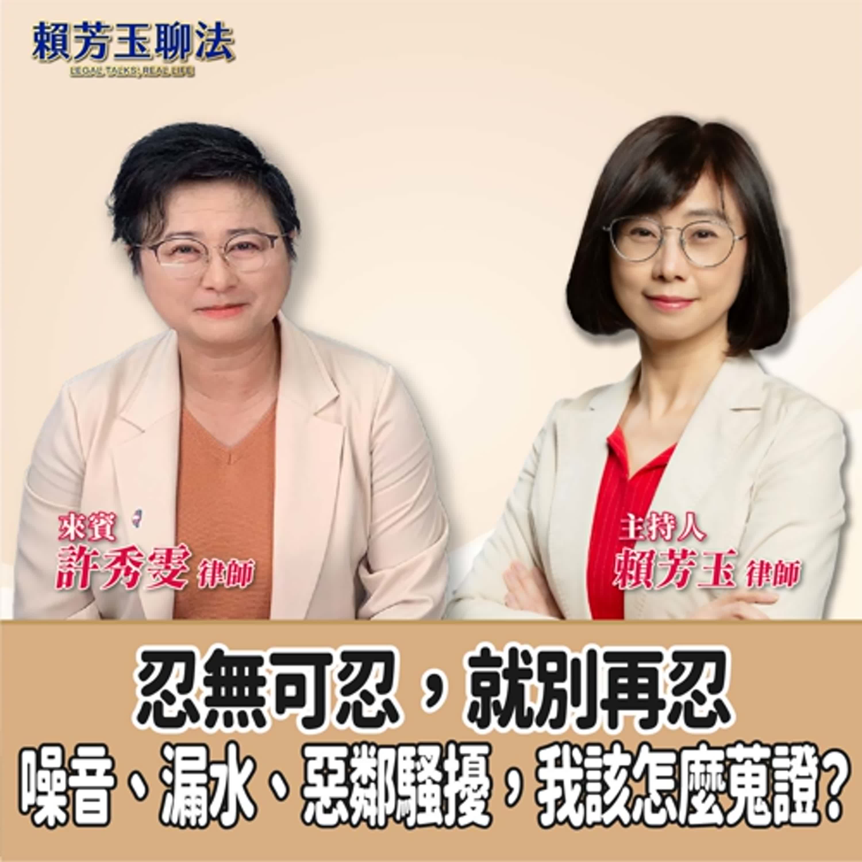 賴芳玉聊法│忍無可忍，就別再忍──噪音、漏水、惡鄰騷擾，我該怎麼蒐證？│賴芳玉律師 ft. 許秀雯 律師 episode artwork