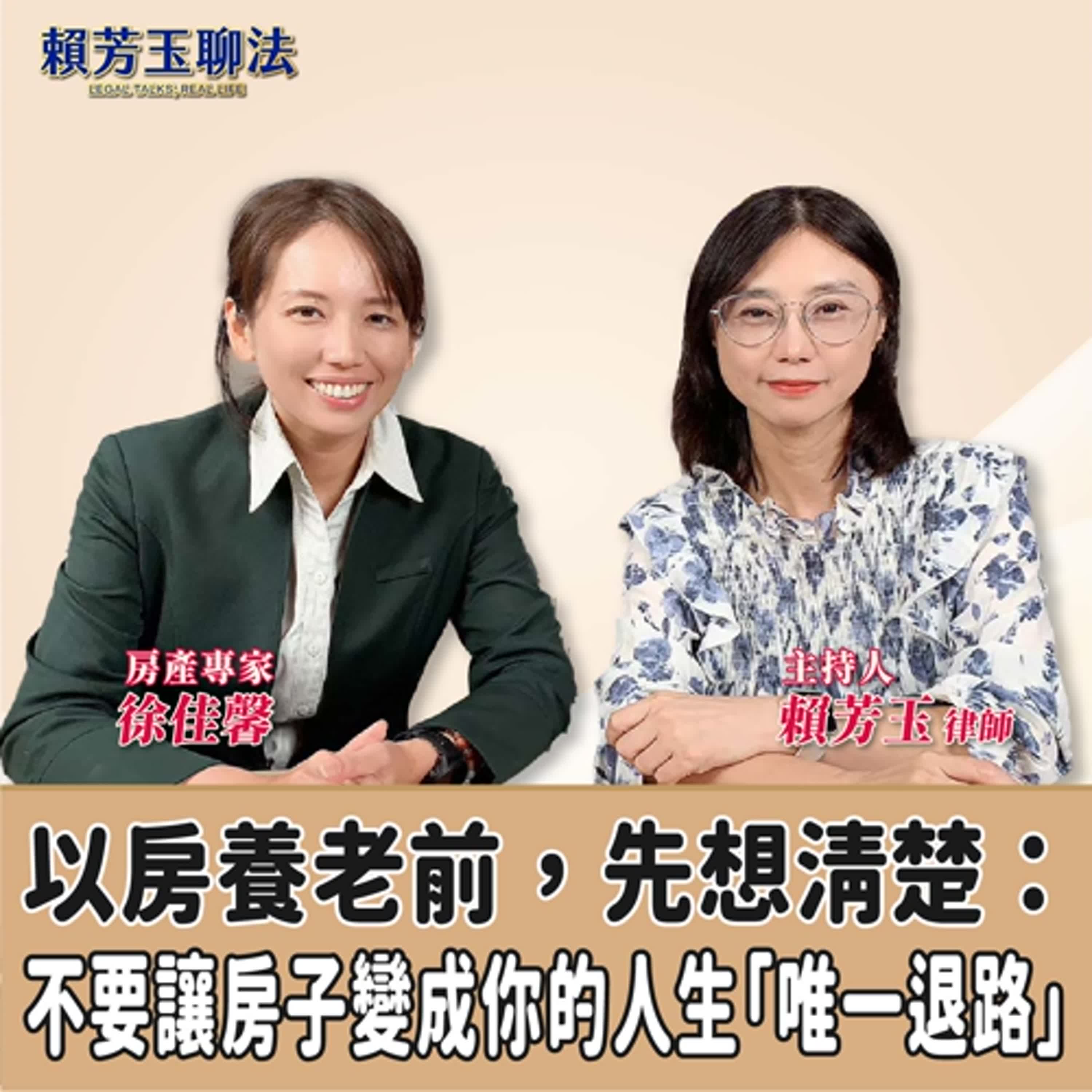 賴芳玉聊法│以房養老前，先想清楚：不要讓房子變成你的人生「唯一退路」│賴芳玉律師 ft.徐佳馨 房產專家 episode artwork