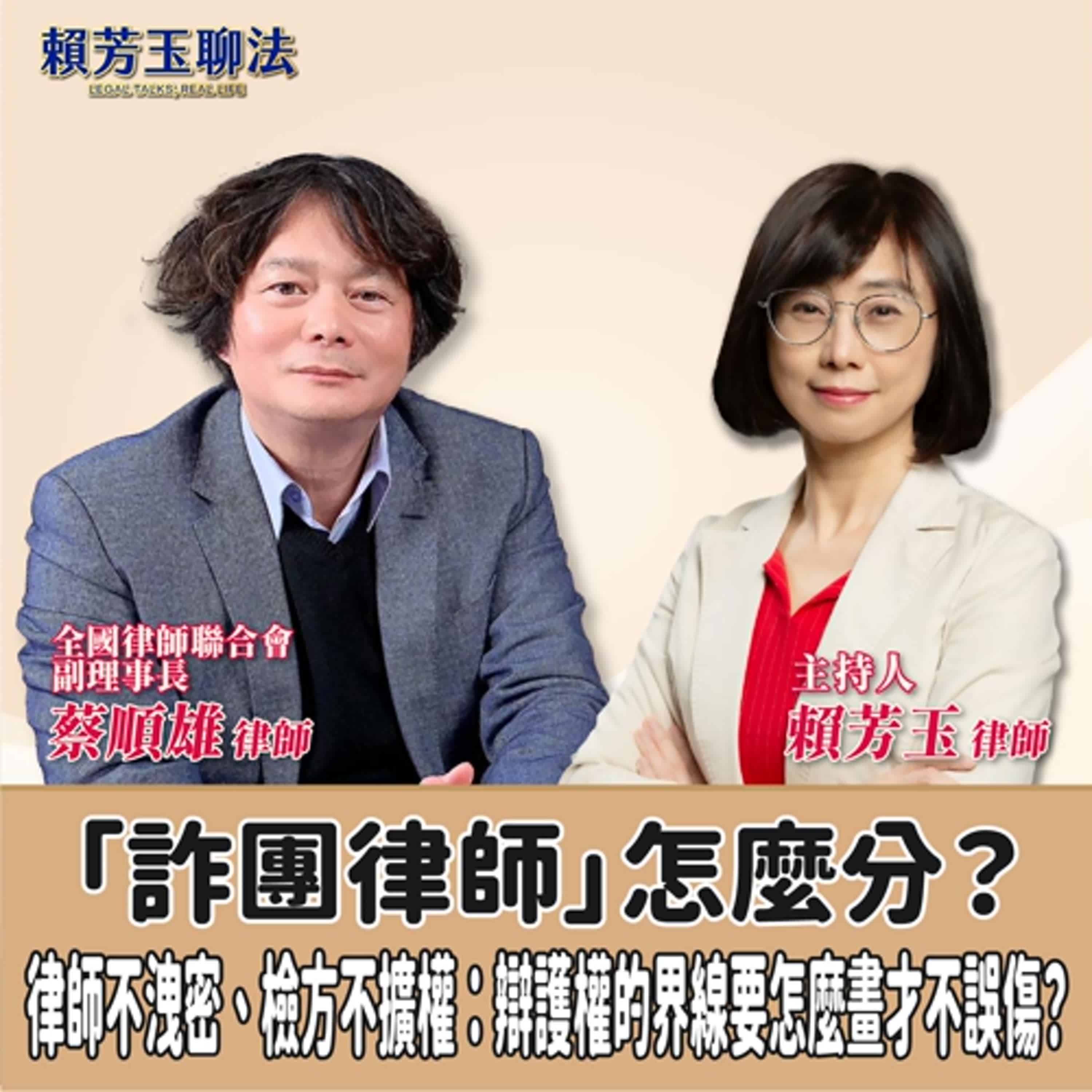 賴芳玉聊法│「詐團律師」怎麼分？律師不洩密、檢方不擴權：辯護權的界線要怎麼畫才不誤傷？│賴芳玉律師 ft.蔡順雄 律師 全國律師聯合會副理事長 episode artwork