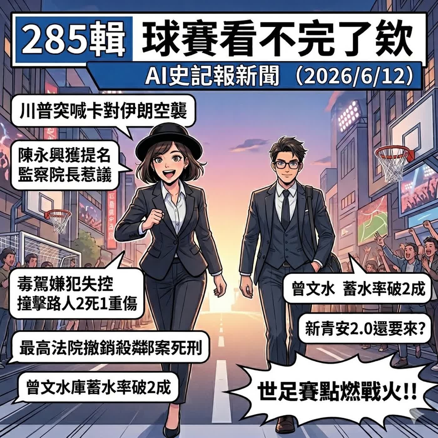 【285輯 球賽看不完了欸】川普突喊卡對伊朗空襲/陳永興獲提名監察院長惹議/毒駕嫌犯失控撞擊路人2死1重傷/最高法院撤銷殺鄰案死刑/曾文水庫蓄水率破2成/新青安2.0還要來?/世足賽點燃戰火!!-  AI史記報新聞（2026/6/12) episode artwork
