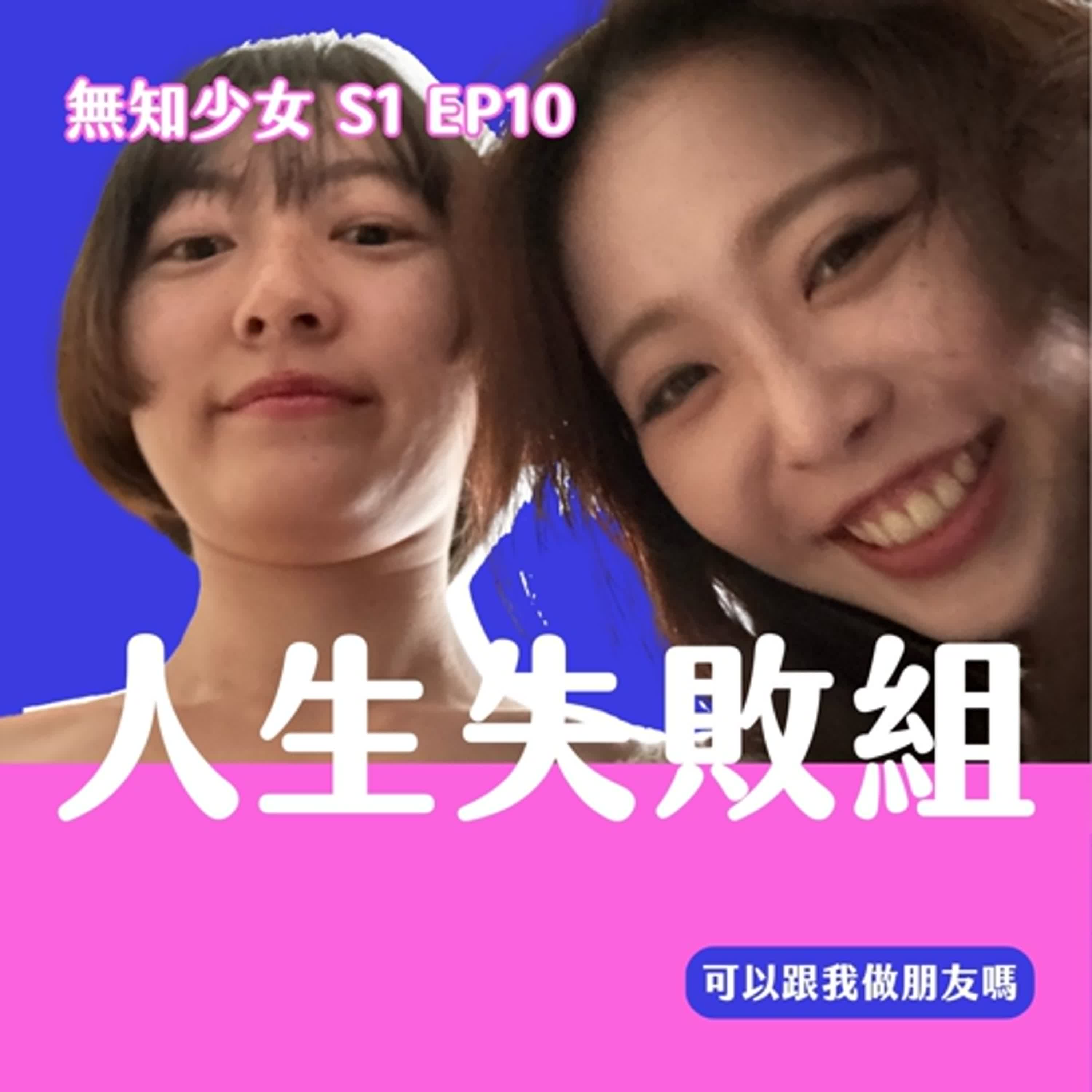 S1 EP10｜我們的人生真的好失敗ㄛ！爛草莓又玻璃心，可是我們心中還是有成功人生的想像｜#無知少女 S1 EP10｜#可以跟我做朋友嗎