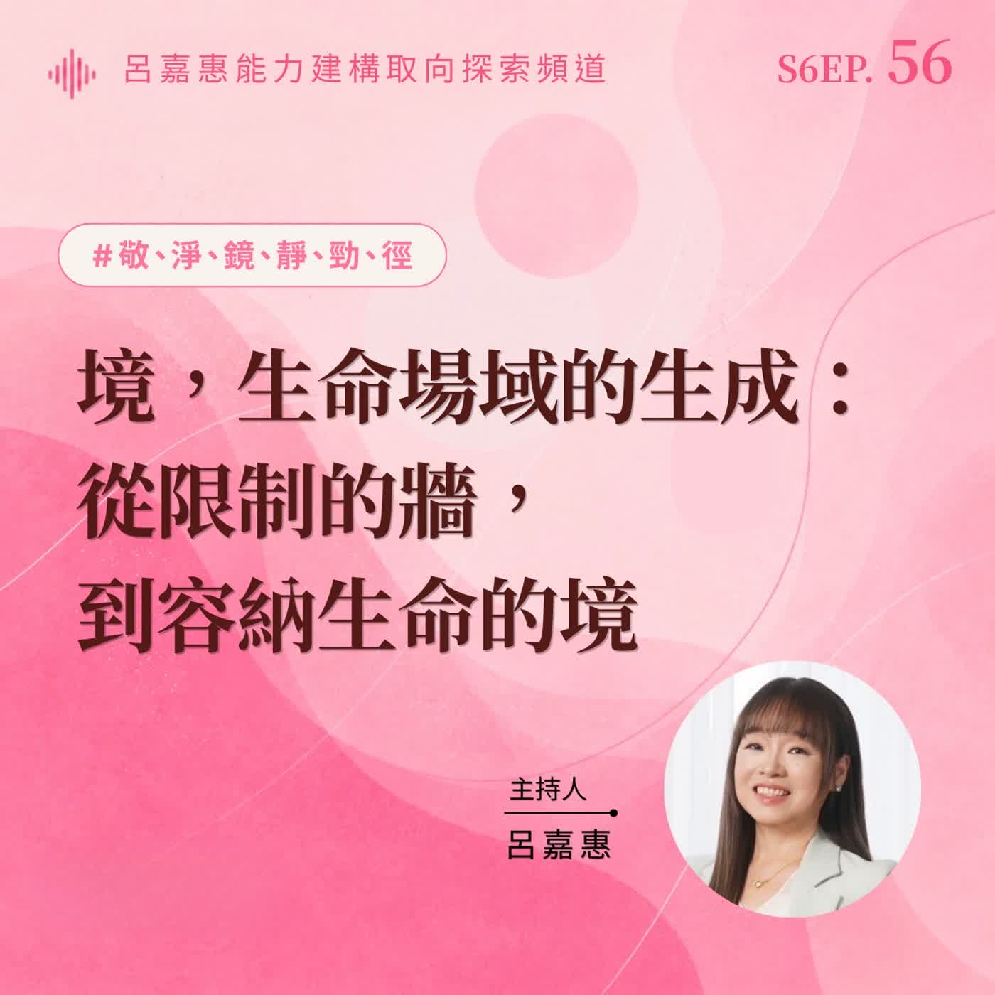 S6EP56 🎙️ 敬淨鏡靜勁徑之境：境，生命場域的生成：從限制的牆，到容納生命的境