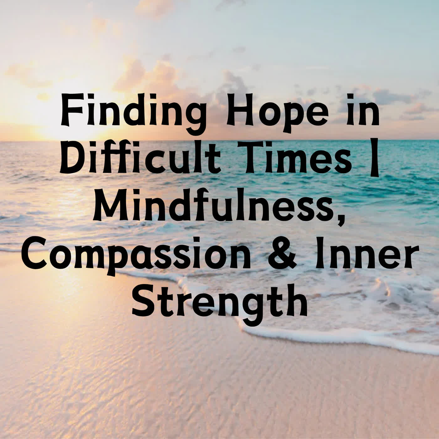 Finding Hope in Difficult Times | Mindfulness, Compassion & Inner Strength episode artwork