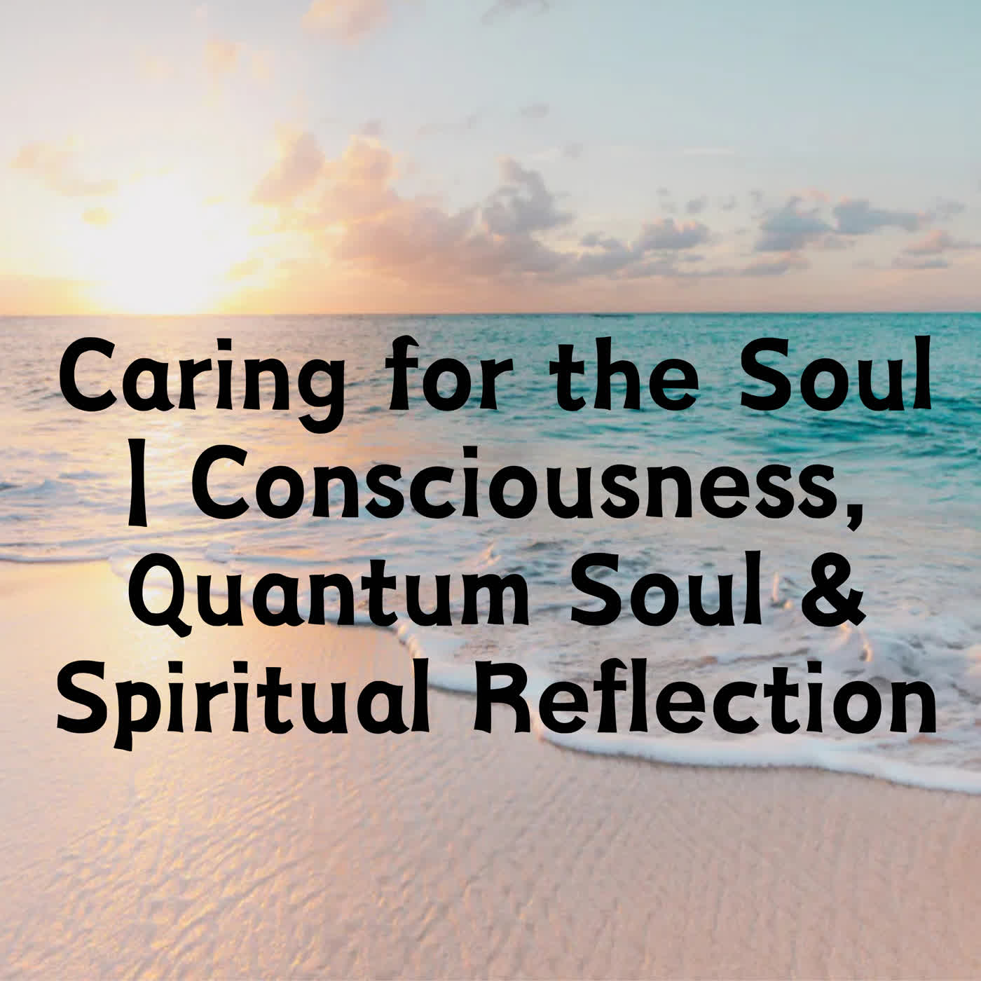 Caring for the Soul | Consciousness, Quantum Soul & Spiritual Reflection episode artwork