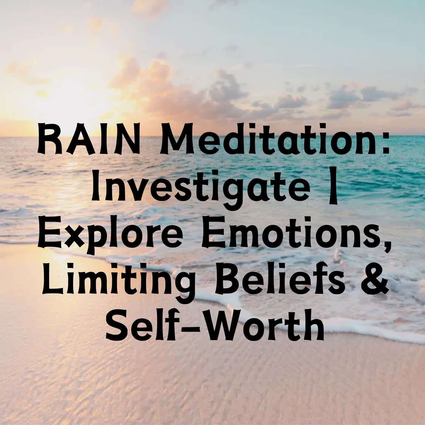 RAIN Meditation: Investigate | Explore Emotions, Limiting Beliefs & Self-Worth episode artwork