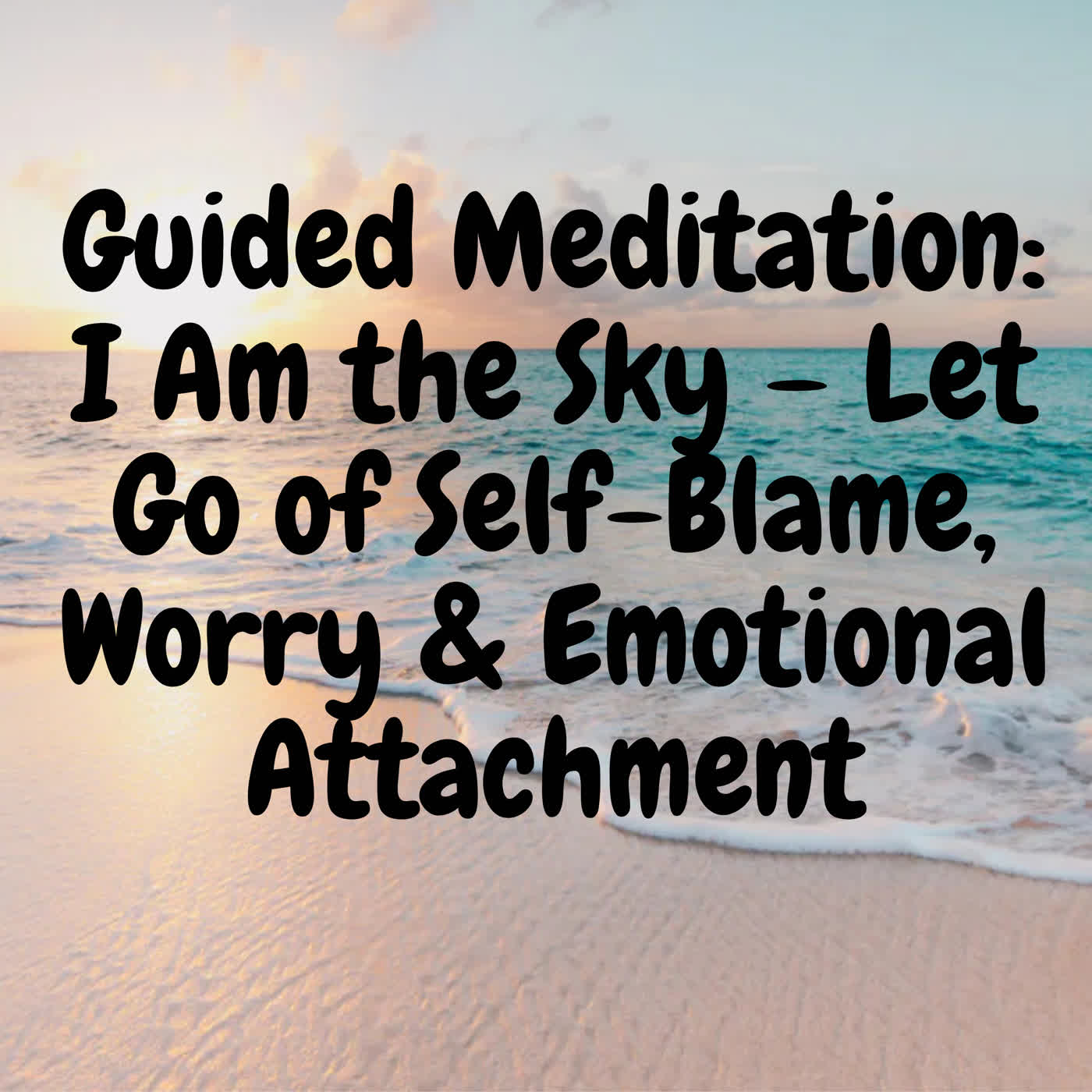 Guided Meditation: I Am the Sky – Let Go of Self-Blame, Worry & Emotional Attachment episode artwork