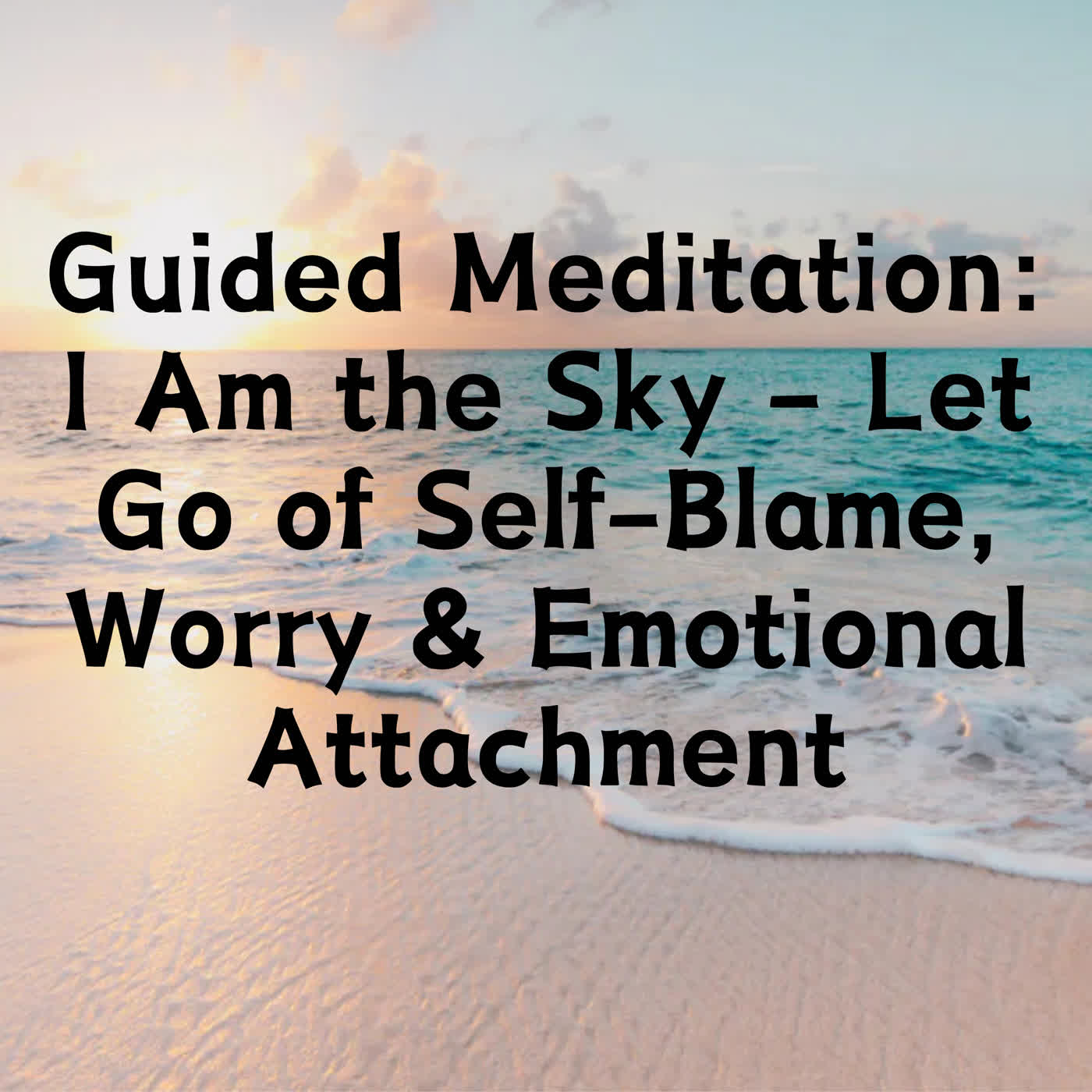 Guided Meditation: I Am the Sky – Let Go of Self-Blame, Worry & Emotional Attachment episode artwork