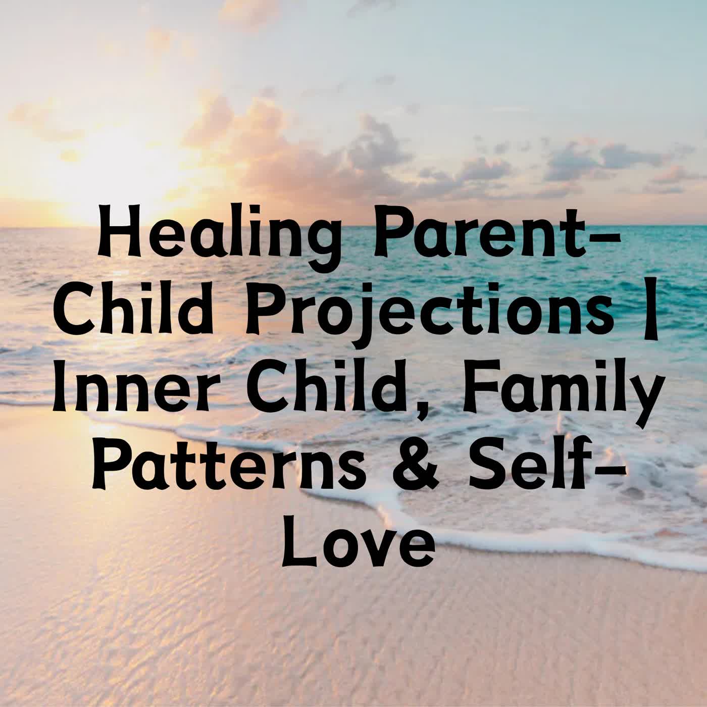 Healing Parent-Child Projections | Inner Child, Family Patterns & Self-Love episode artwork