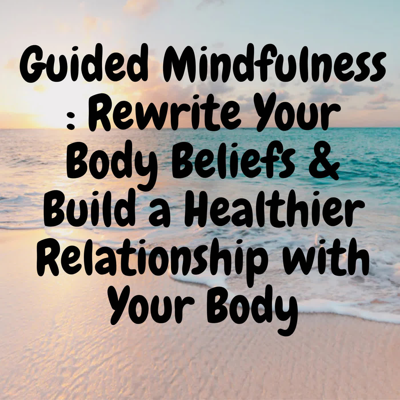 Guided Mindfulness : Rewrite Your Body Beliefs & Build a Healthier Relationship with Your Body episode artwork