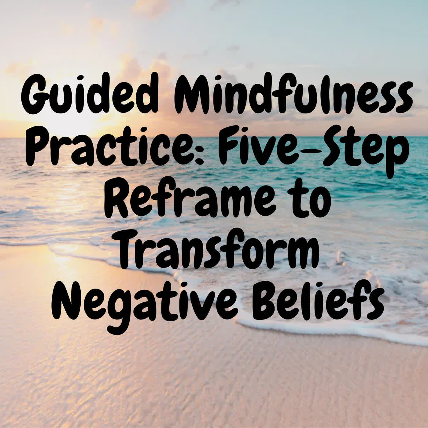 Guided Mindfulness Practice: Five-Step Reframe to Transform Negative Beliefs episode artwork