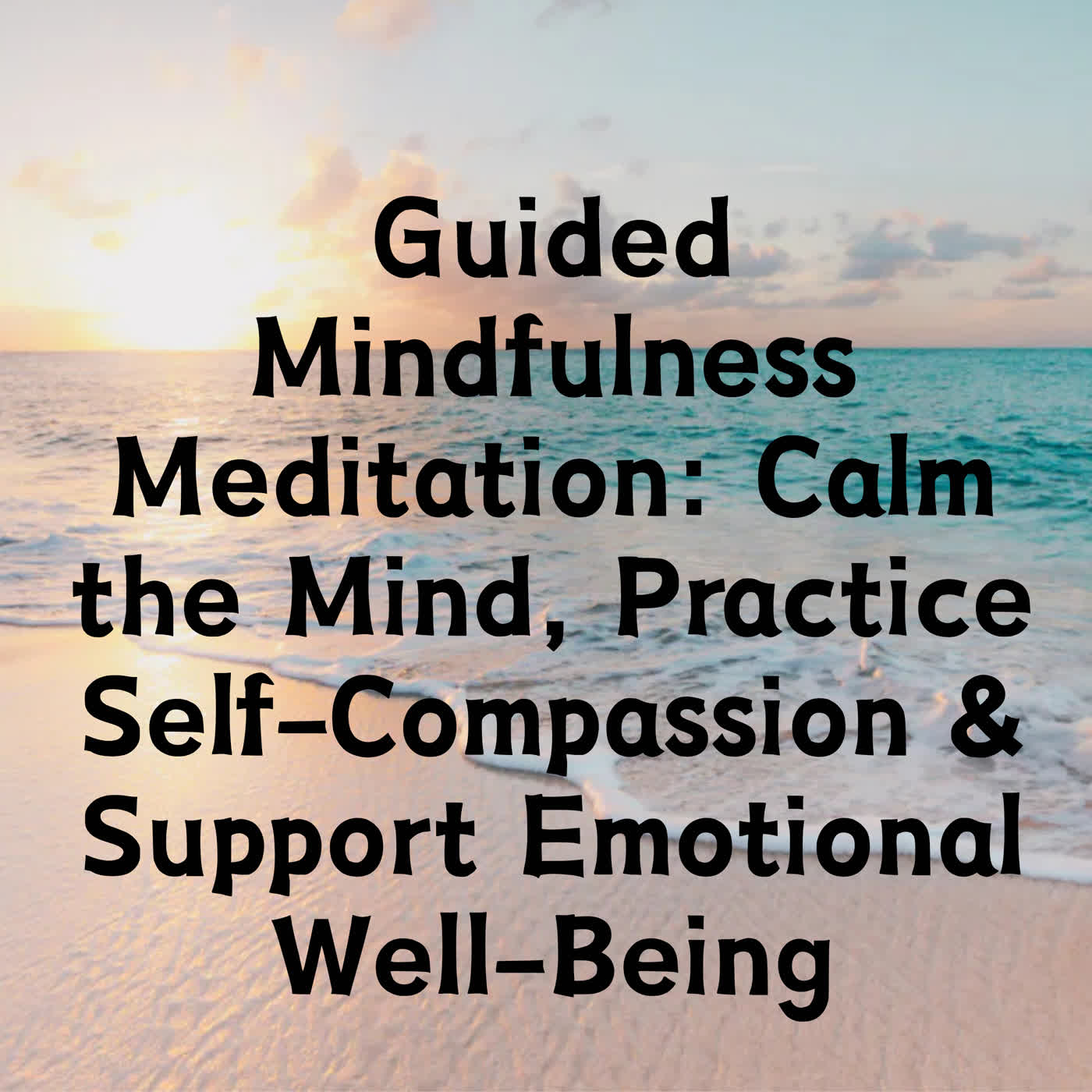 Guided Meditation: Calm the Mind, Practice Self-Compassion & Support Emotional Well-Being episode artwork