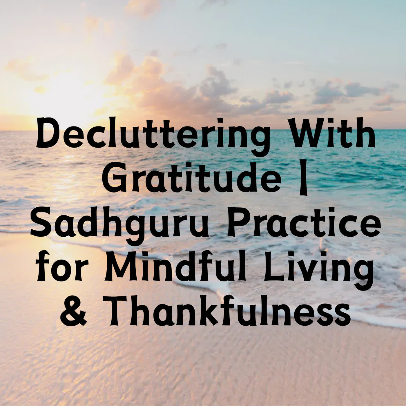 Decluttering With Gratitude | Sadhguru Practice for Mindful Living & Thankfulness episode artwork