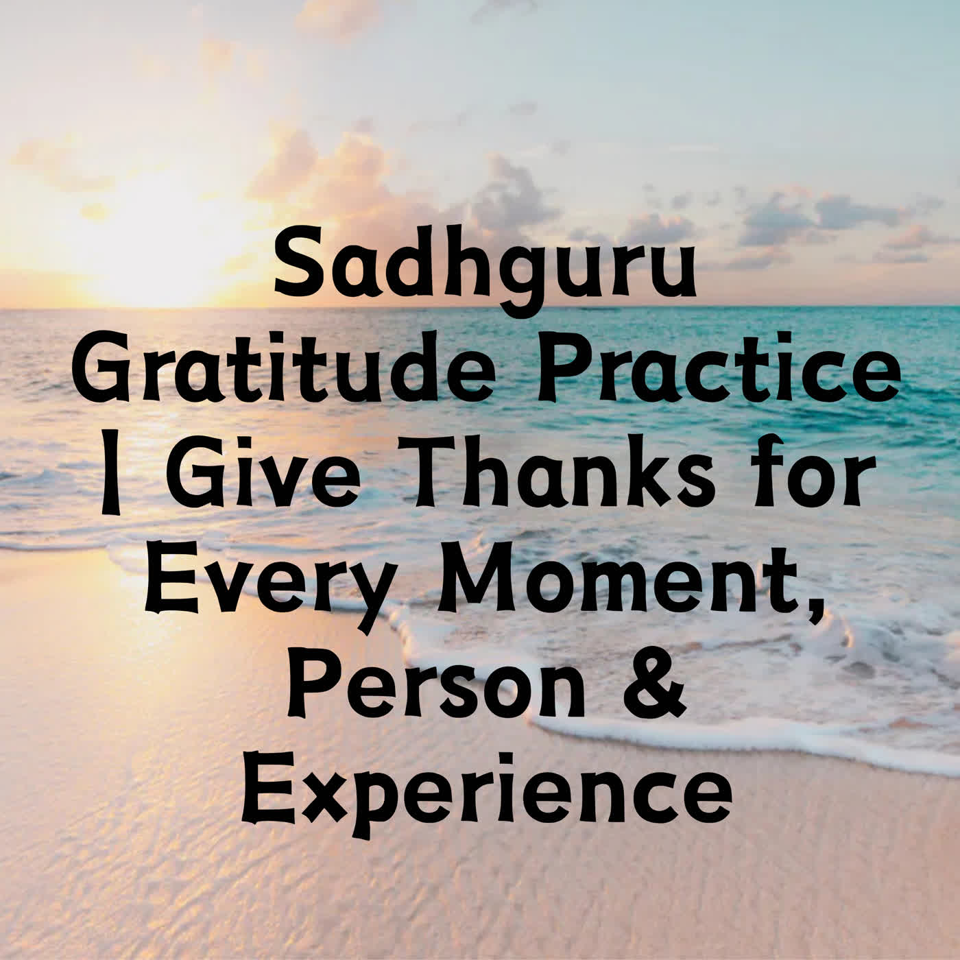 Sadhguru Gratitude Practice | Give Thanks for Every Moment, Person & Experience episode artwork