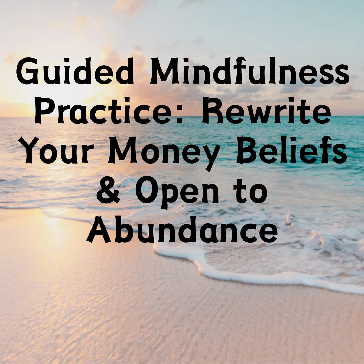 Guided Mindfulness Practice: Rewrite Your Money Beliefs & Open to Abundance episode artwork