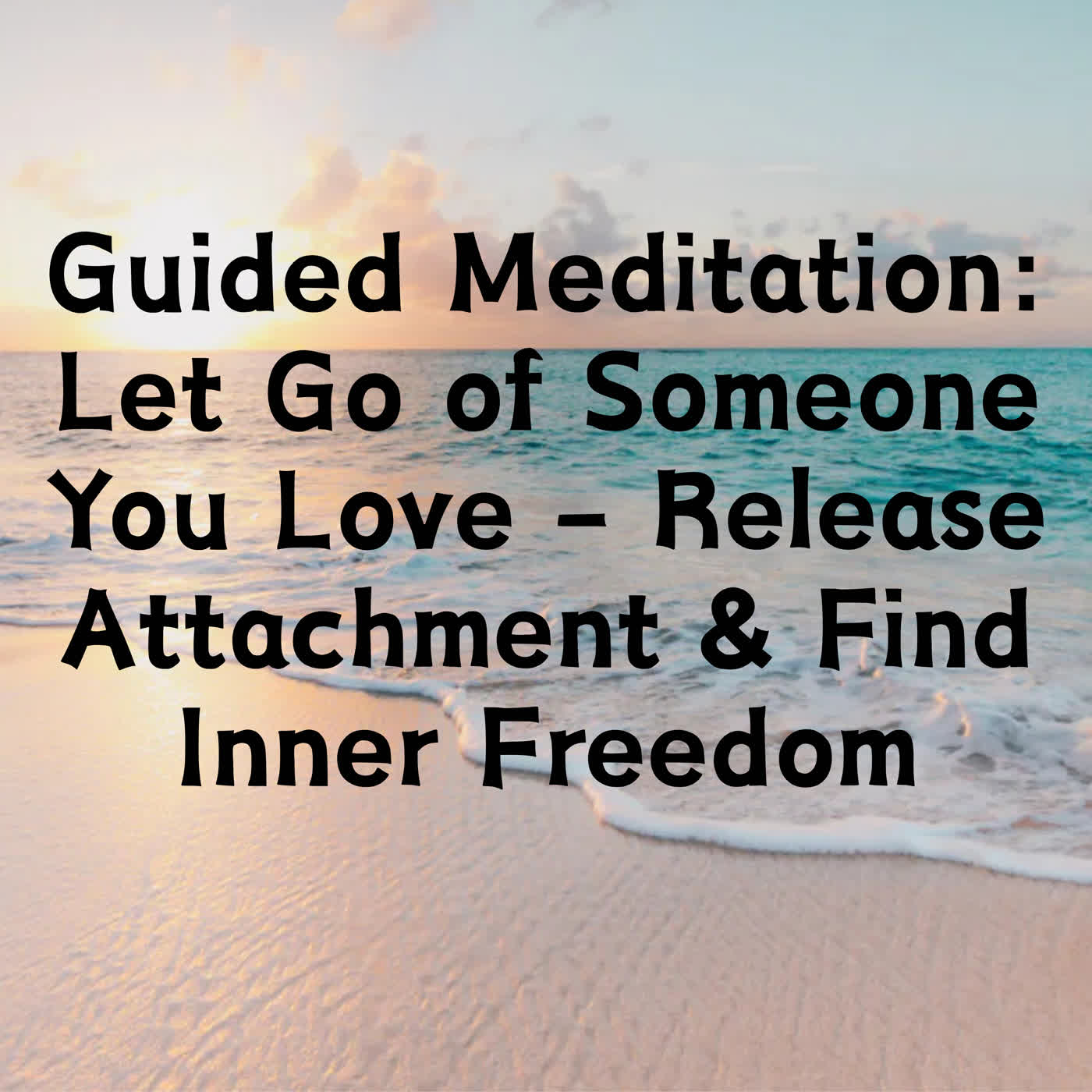 Guided Meditation: Let Go of Someone You Love – Release Attachment & Find Inner Freedom episode artwork