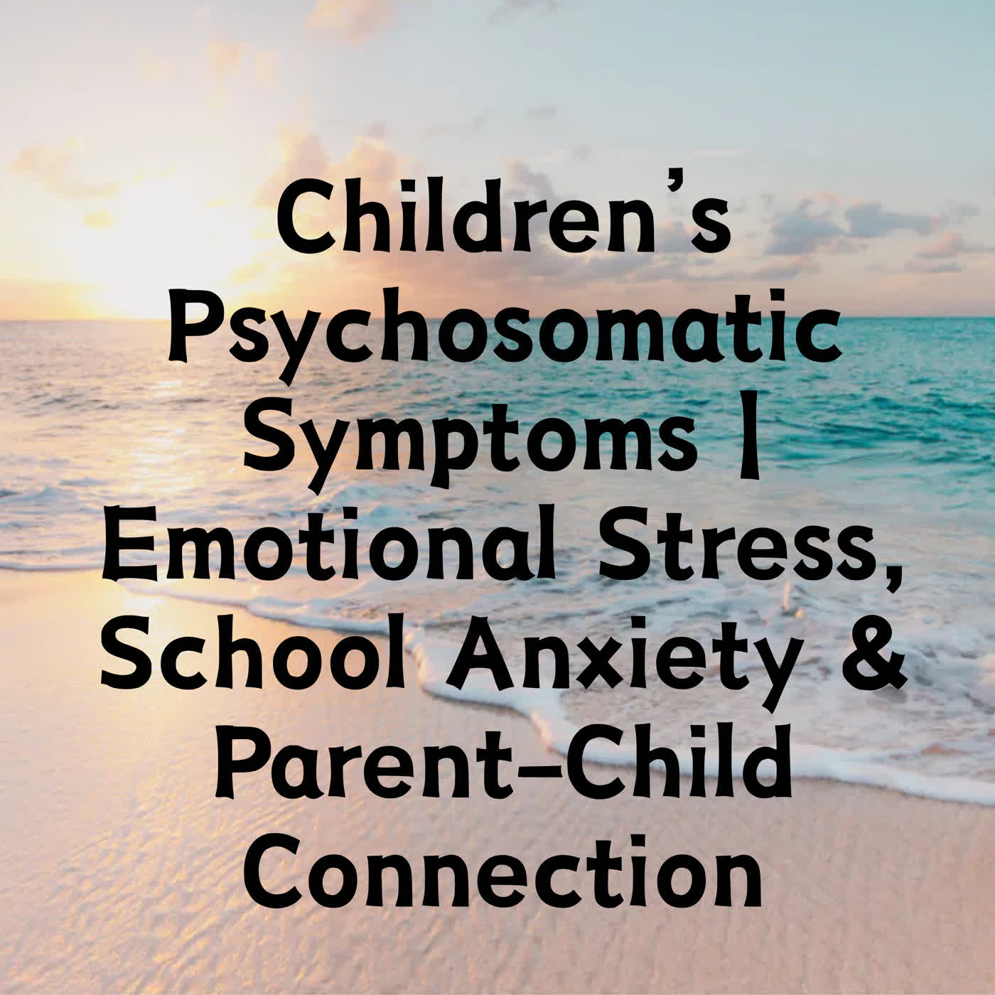Children’s Psychosomatic Symptoms | Emotional Stress, School Anxiety & Parent-Child Connection episode artwork