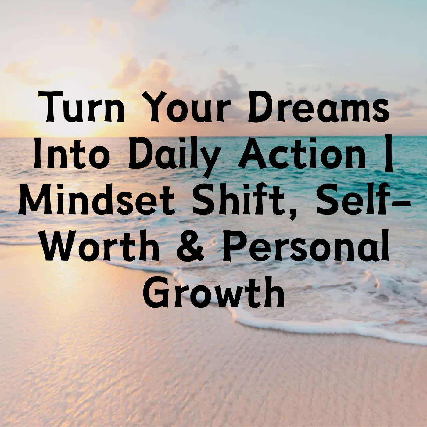 Turn Your Dreams Into Daily Action | Mindset Shift, Self-Worth & Personal Growth episode artwork