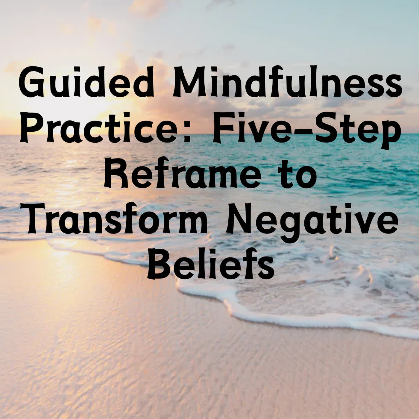 Guided Mindfulness Practice: Five-Step Reframe to Transform Negative Beliefs episode artwork