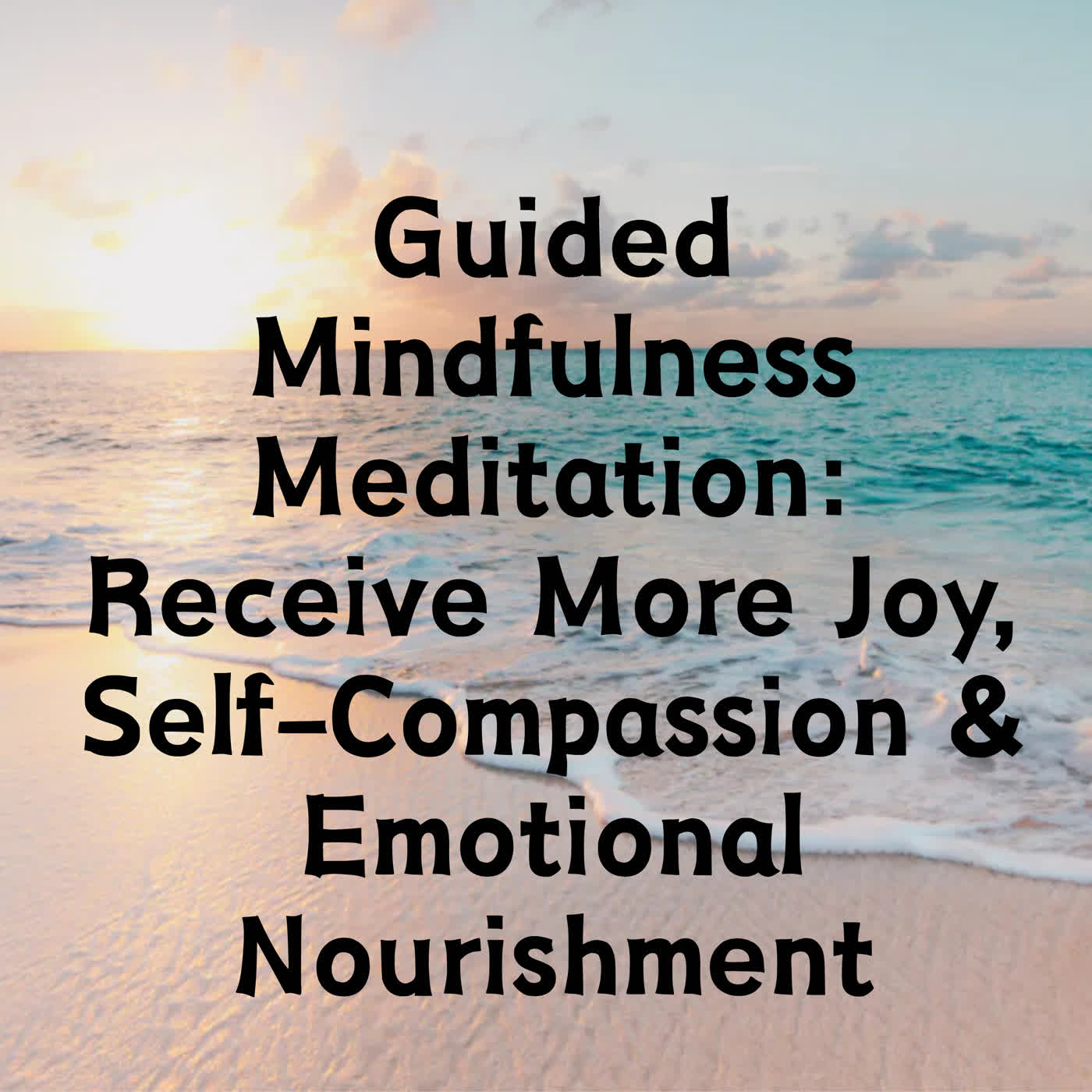 Guided Mindfulness Meditation: Receive More Joy, Self-Compassion & Emotional Nourishment episode artwork