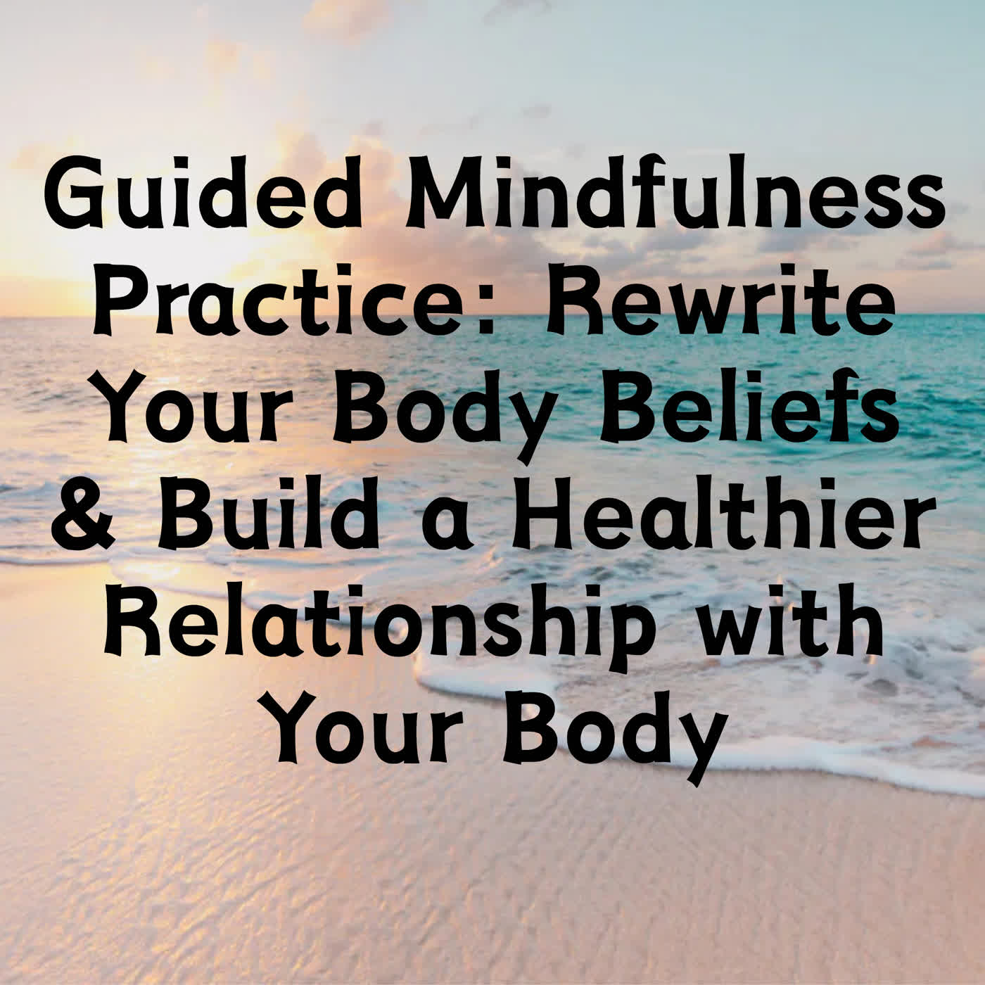 Guided Mindfulness Practice:  Build a Healthier Relationship with Your Body episode artwork