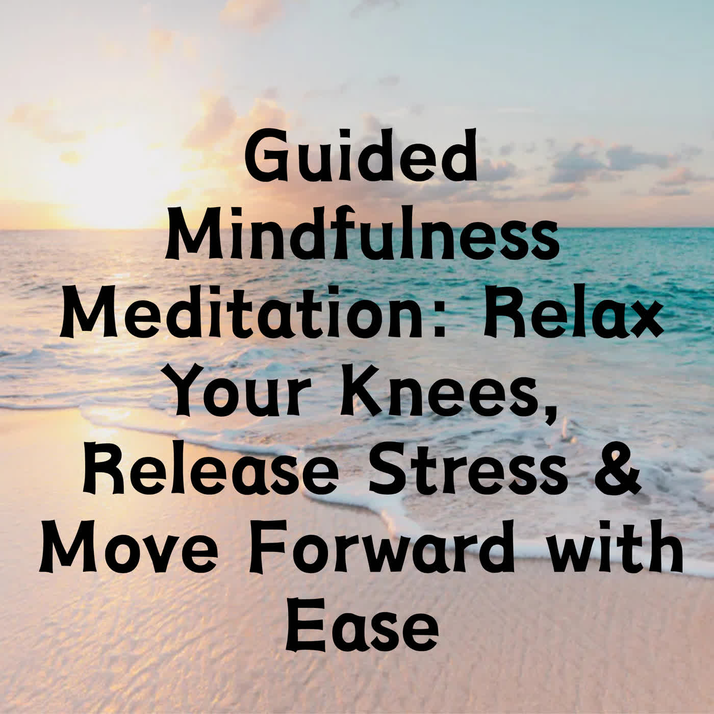 Guided Mindfulness Meditation: Relax Your Knees, Release Stress & Move Forward with Ease episode artwork